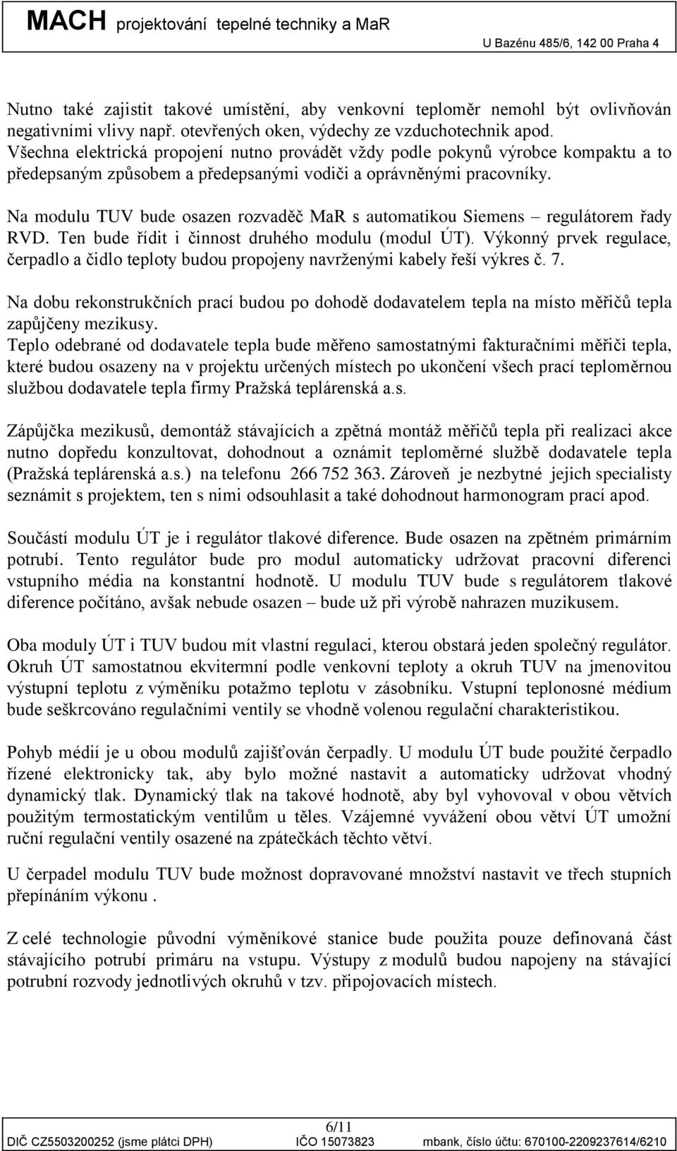 Na modulu TUV bude osazen rozvaděč MaR s automatikou Siemens regulátorem řady RVD. Ten bude řídit i činnost druhého modulu (modul ÚT).