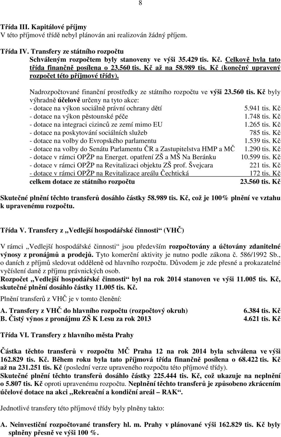 941 tis. Kč - dotace na výkon pěstounské péče 1.748 tis. Kč - dotace na integraci cizinců ze zemí mimo EU 1.265 tis. Kč - dotace na poskytování sociálních služeb 785 tis.