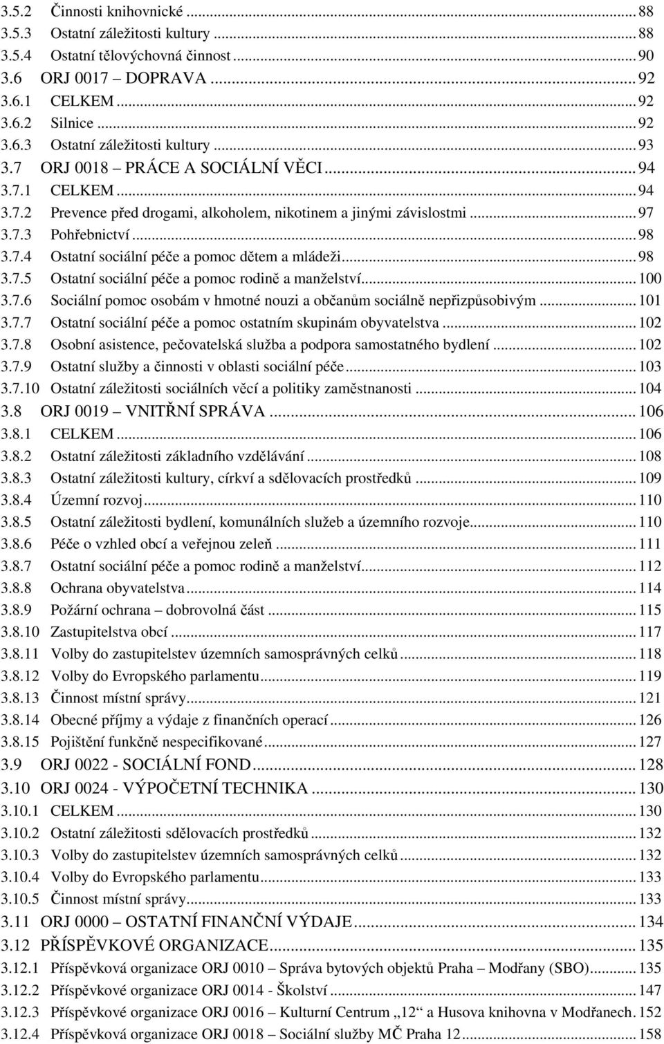 ..98 3.7.5 Ostatní sociální péče a pomoc rodině a manželství...100 3.7.6 Sociální pomoc osobám v hmotné nouzi a občanům sociálně nepřizpůsobivým...101 3.7.7 Ostatní sociální péče a pomoc ostatním skupinám obyvatelstva.