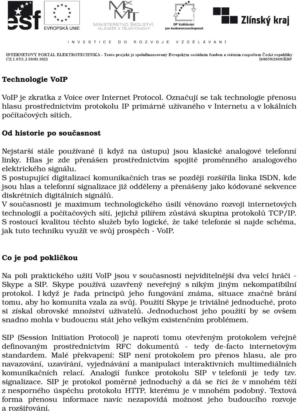 Od historie po současnost Nejstarší stále používané (i když na ústupu) jsou klasické analogové telefonní linky.