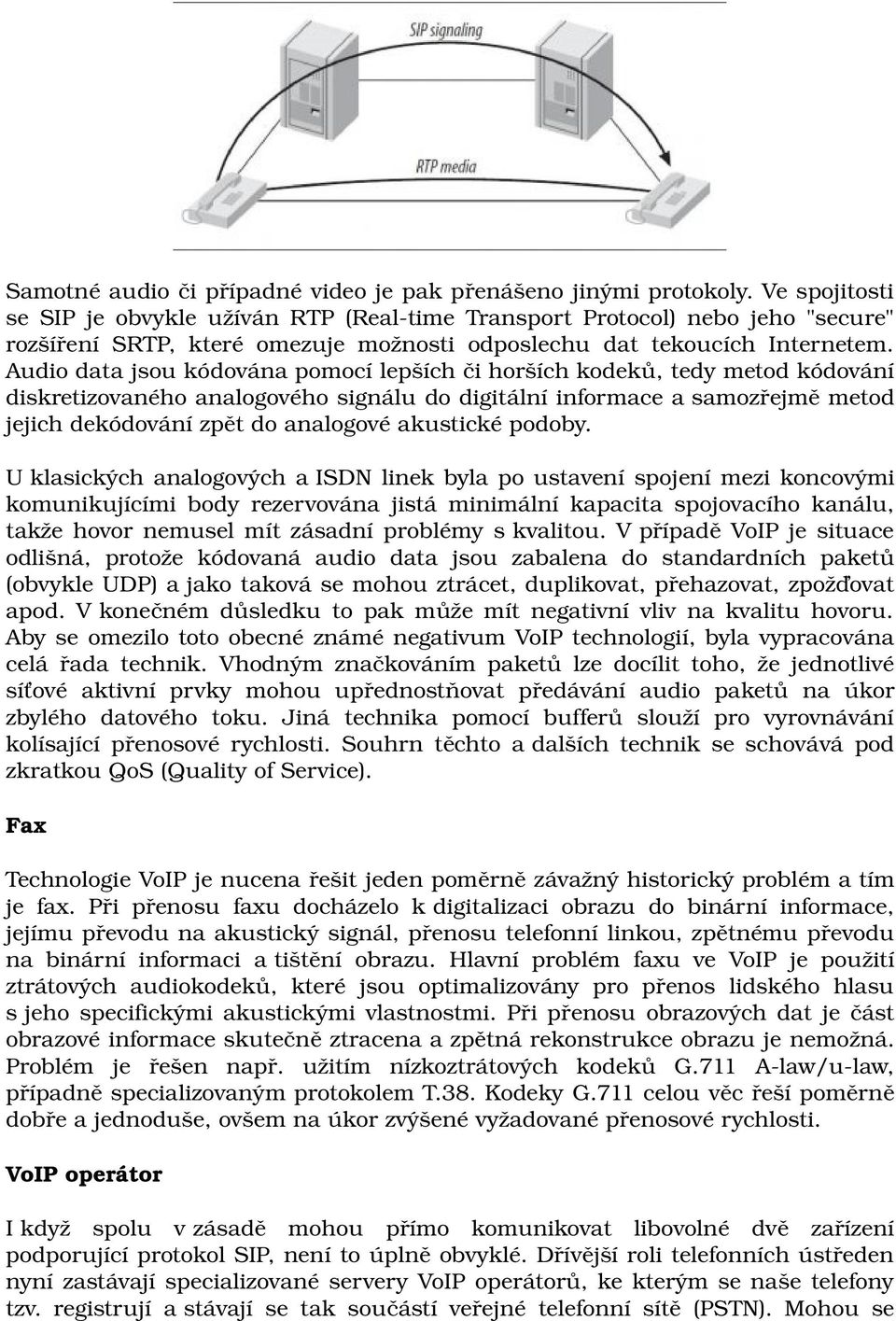 Audio data jsou kódována pomocí lepších či horších kodeků, tedy metod kódování diskretizovaného analogového signálu do digitální informace a samozřejmě metod jejich dekódování zpět do analogové