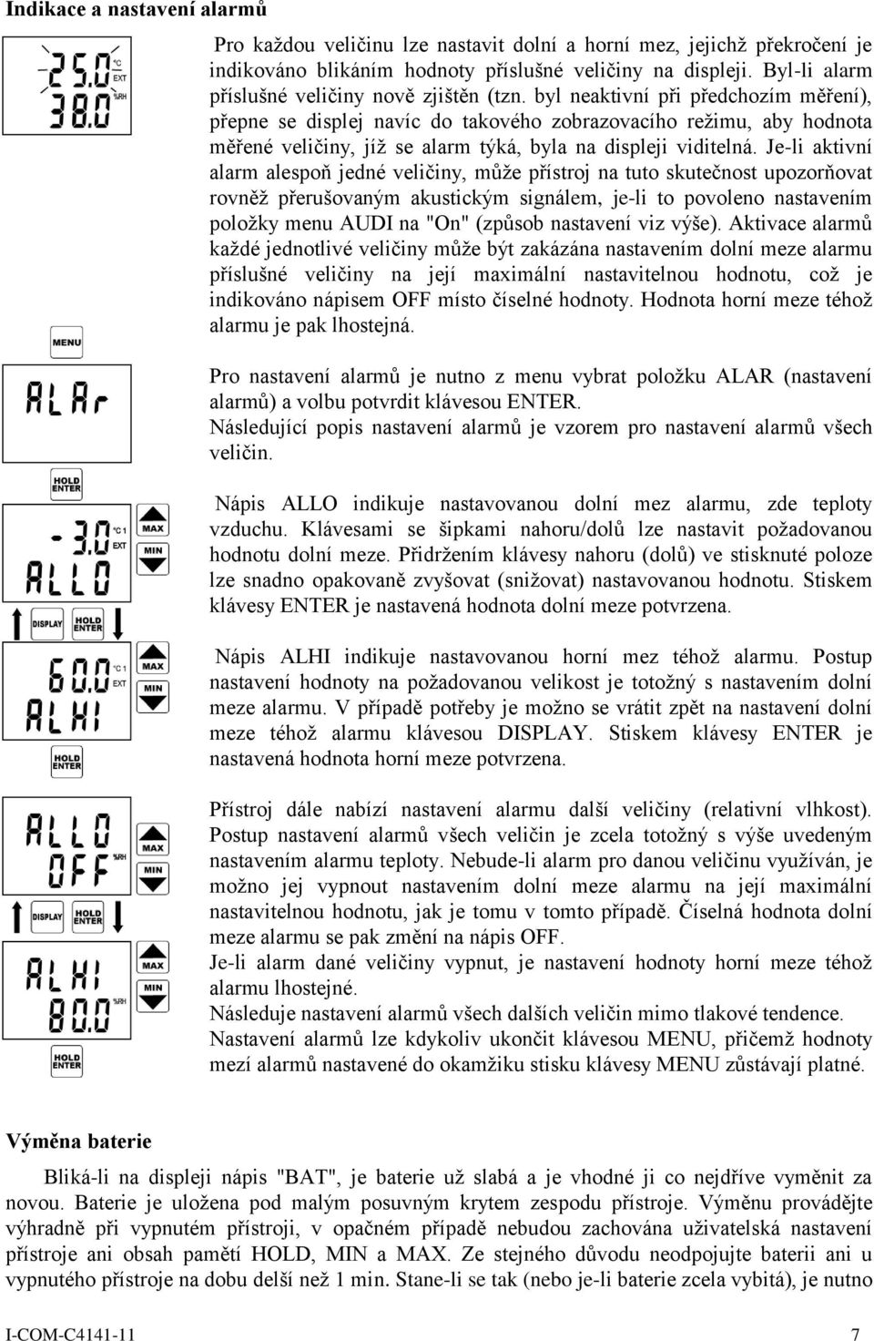 byl neaktivní při předchozím měření), přepne se displej navíc do takového zobrazovacího režimu, aby hodnota měřené veličiny, jíž se alarm týká, byla na displeji viditelná.