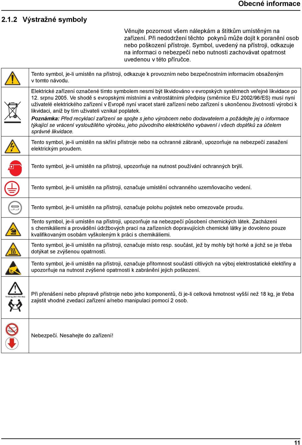 Tento symbol, je-li umístěn na přístroji, odkazuje k provozním nebo bezpečnostním informacím obsaženým v tomto návodu.