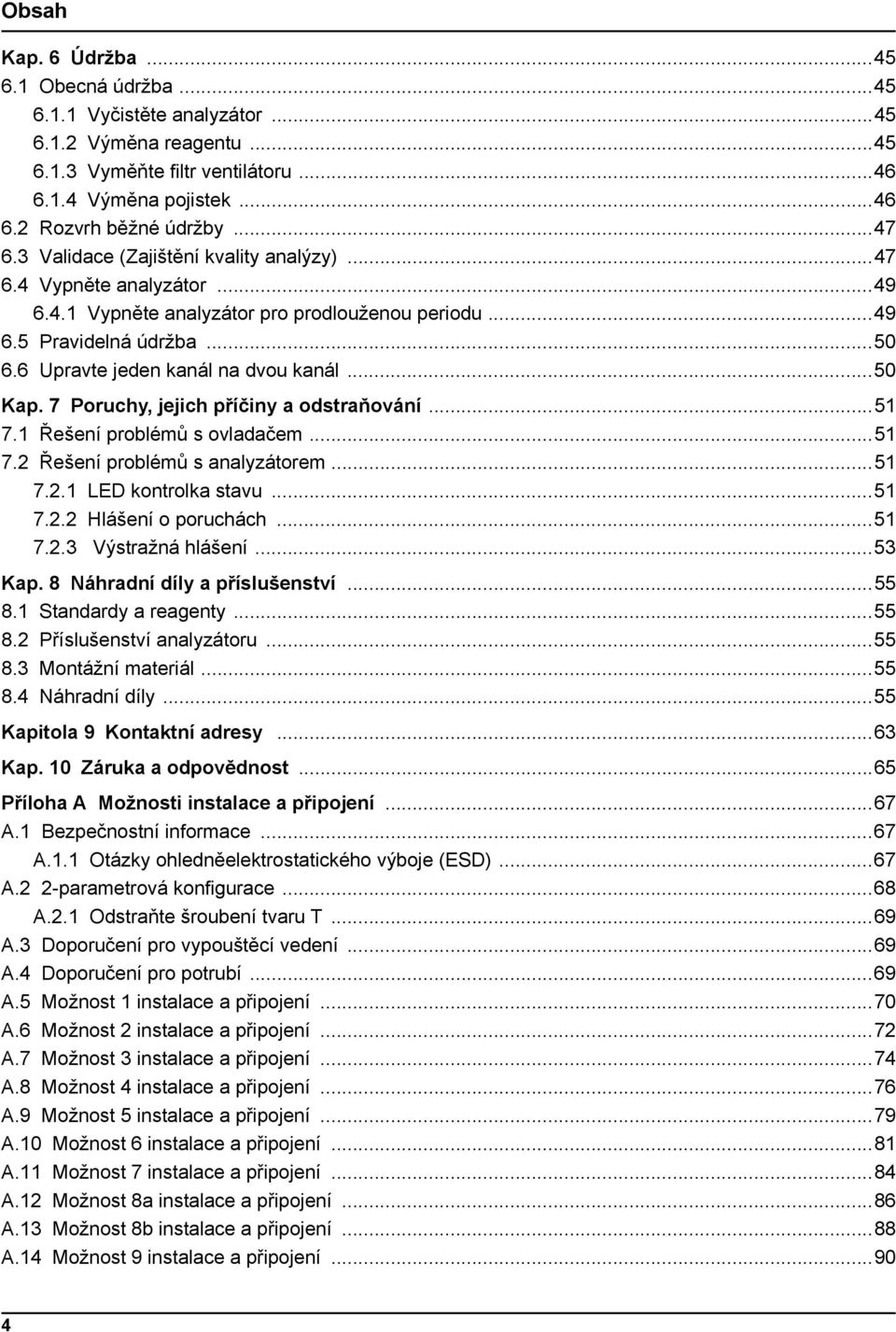 7 Poruchy, jejich příčiny a odstraňování...51 7.1 Řešení problémů s ovladačem...51 7.2 Řešení problémů s analyzátorem...51 7.2.1 LED kontrolka stavu...51 7.2.2 Hlášení o poruchách...51 7.2.3 Výstražná hlášení.