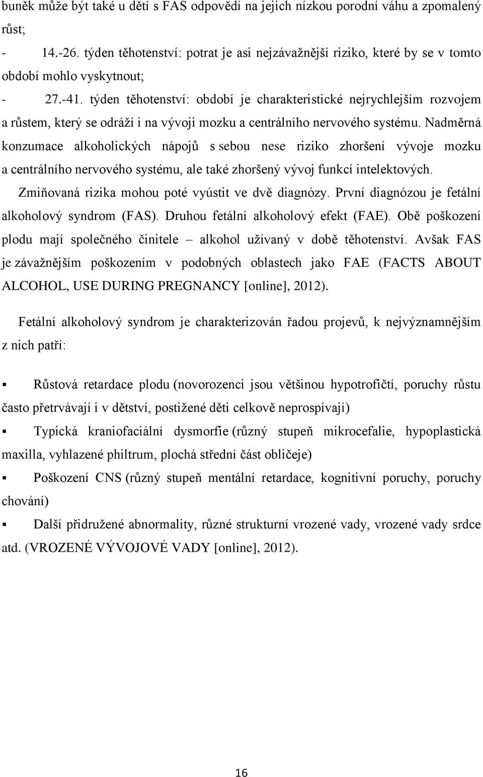 týden těhotenství: období je charakteristické nejrychlejším rozvojem a růstem, který se odráží i na vývoji mozku a centrálního nervového systému.