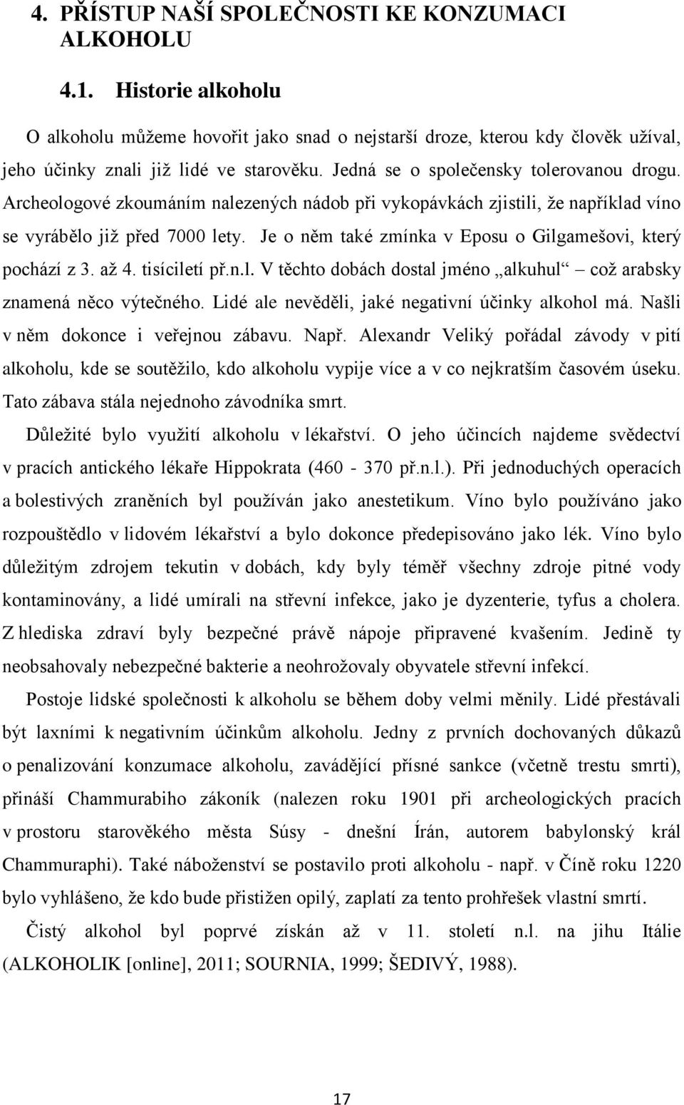 Je o něm také zmínka v Eposu o Gilgamešovi, který pochází z 3. až 4. tisíciletí př.n.l. V těchto dobách dostal jméno alkuhul což arabsky znamená něco výtečného.