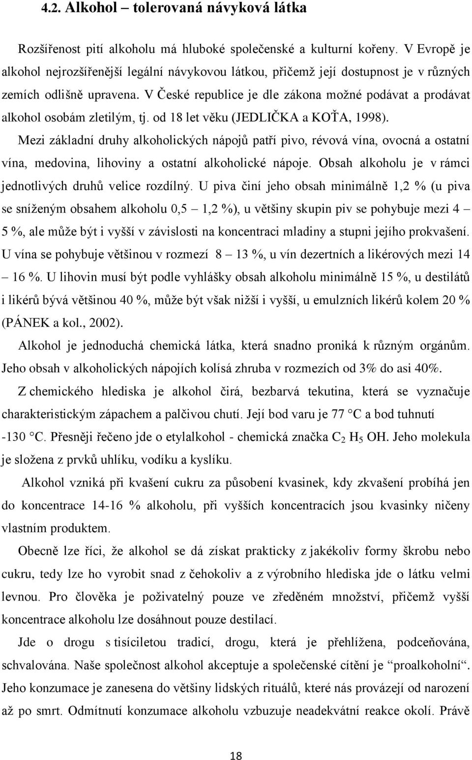 V České republice je dle zákona možné podávat a prodávat alkohol osobám zletilým, tj. od 18 let věku (JEDLIČKA a KOŤA, 1998).