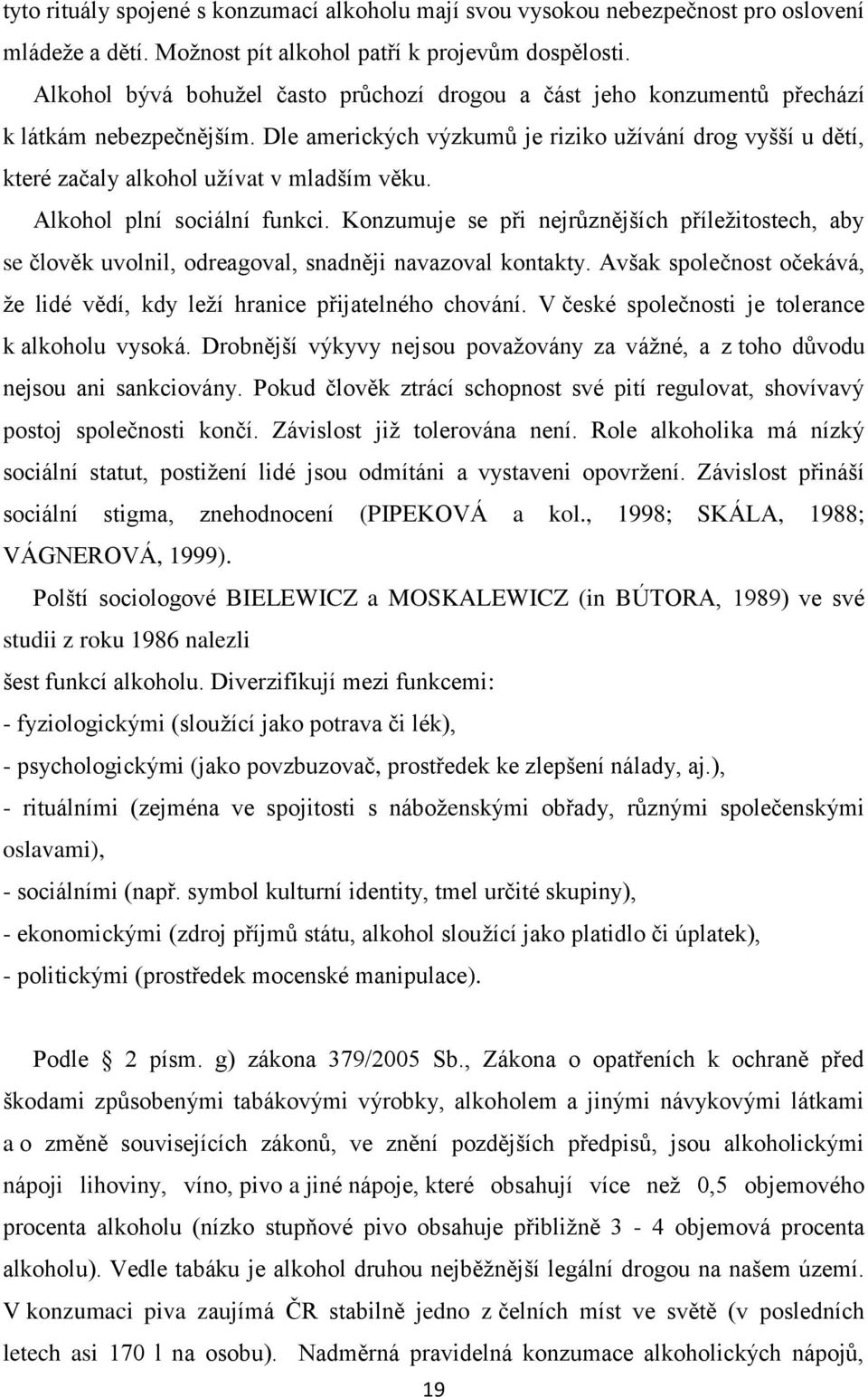 Dle amerických výzkumů je riziko užívání drog vyšší u dětí, které začaly alkohol užívat v mladším věku. Alkohol plní sociální funkci.