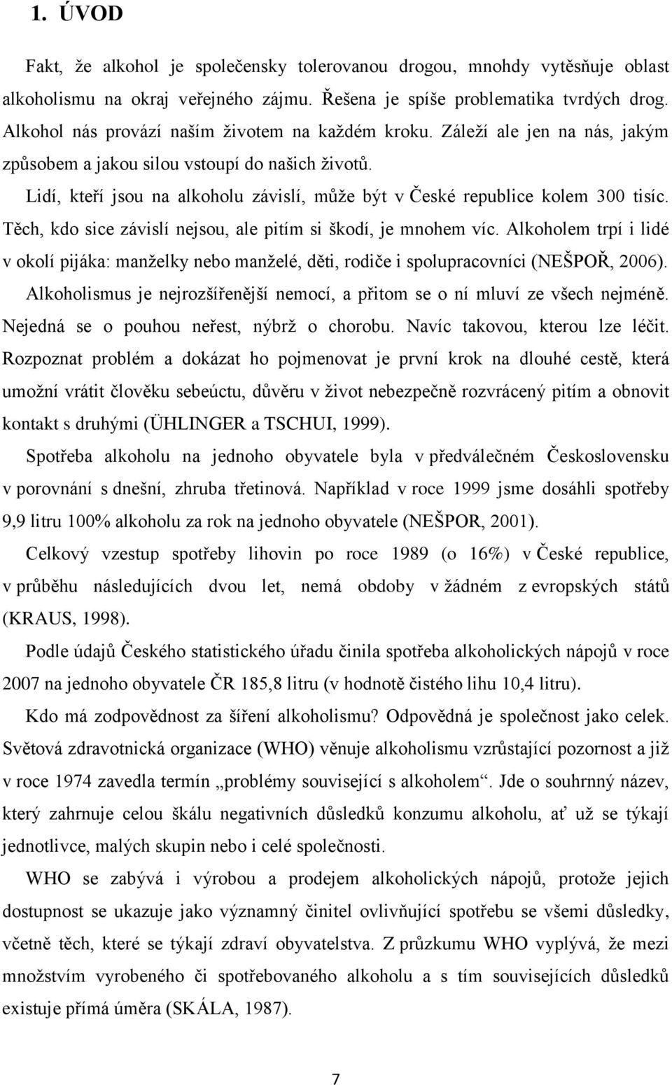 Lidí, kteří jsou na alkoholu závislí, může být v České republice kolem 300 tisíc. Těch, kdo sice závislí nejsou, ale pitím si škodí, je mnohem víc.