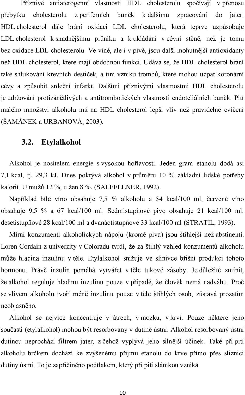 Ve víně, ale i v pivě, jsou další mohutnější antioxidanty než HDL cholesterol, které mají obdobnou funkci.