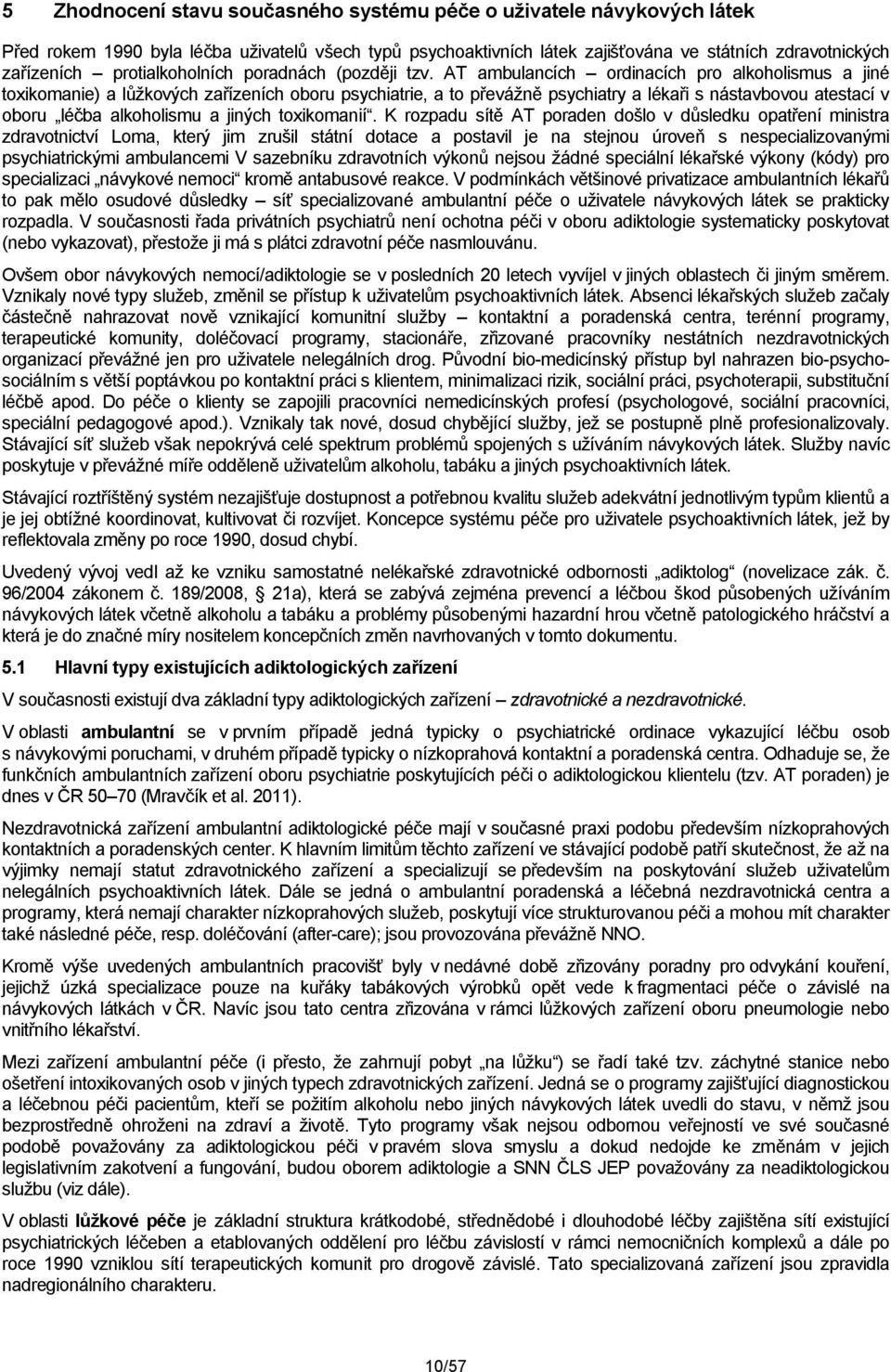 AT ambulancích ordinacích pro alkoholismus a jiné toxikomanie) a lůžkových zařízeních oboru psychiatrie, a to převážně psychiatry a lékaři s nástavbovou atestací v oboru léčba alkoholismu a jiných