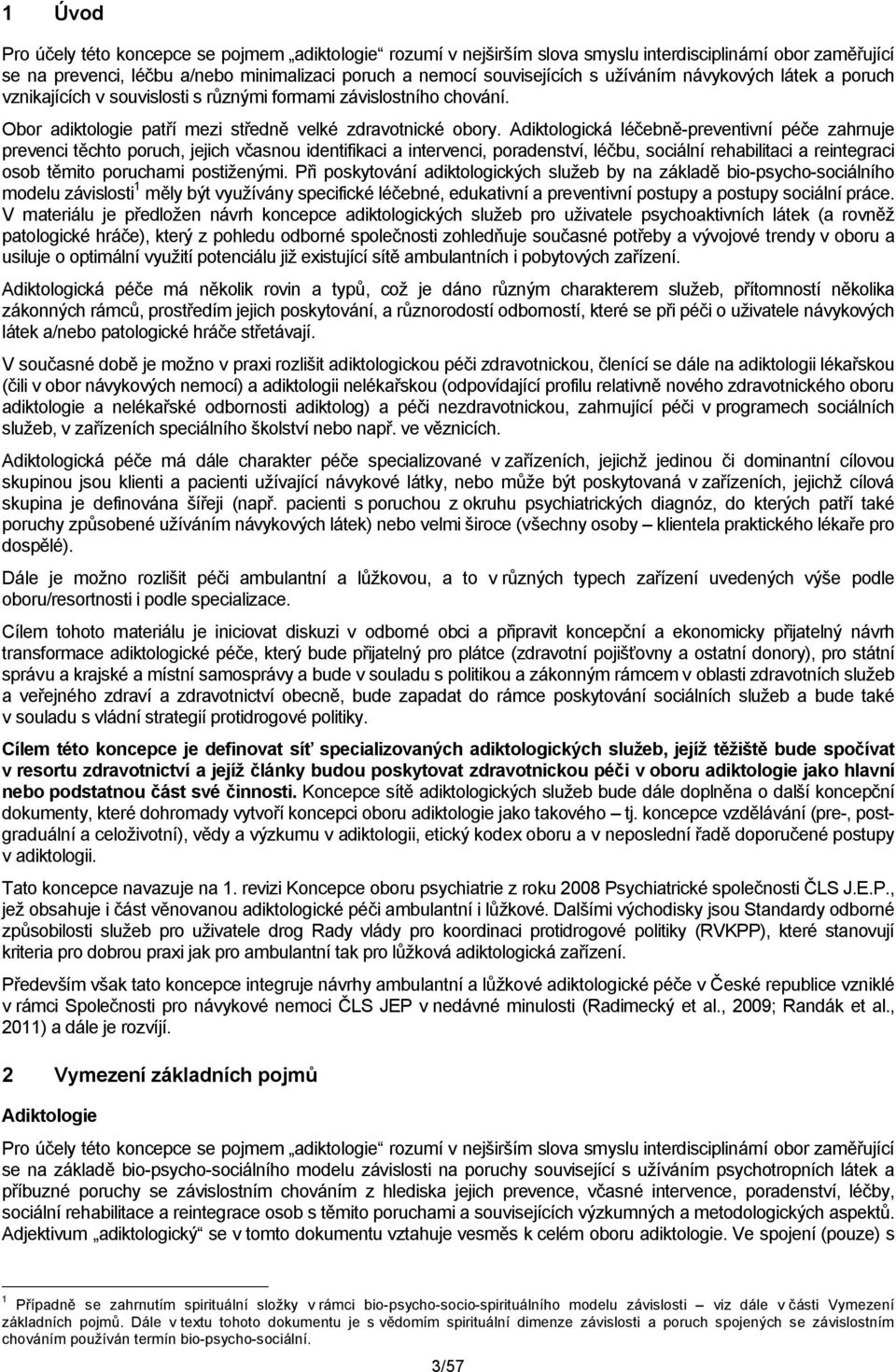 Adiktologická léčebně-preventivní péče zahrnuje prevenci těchto poruch, jejich včasnou identifikaci a intervenci, poradenství, léčbu, sociální rehabilitaci a reintegraci osob těmito poruchami