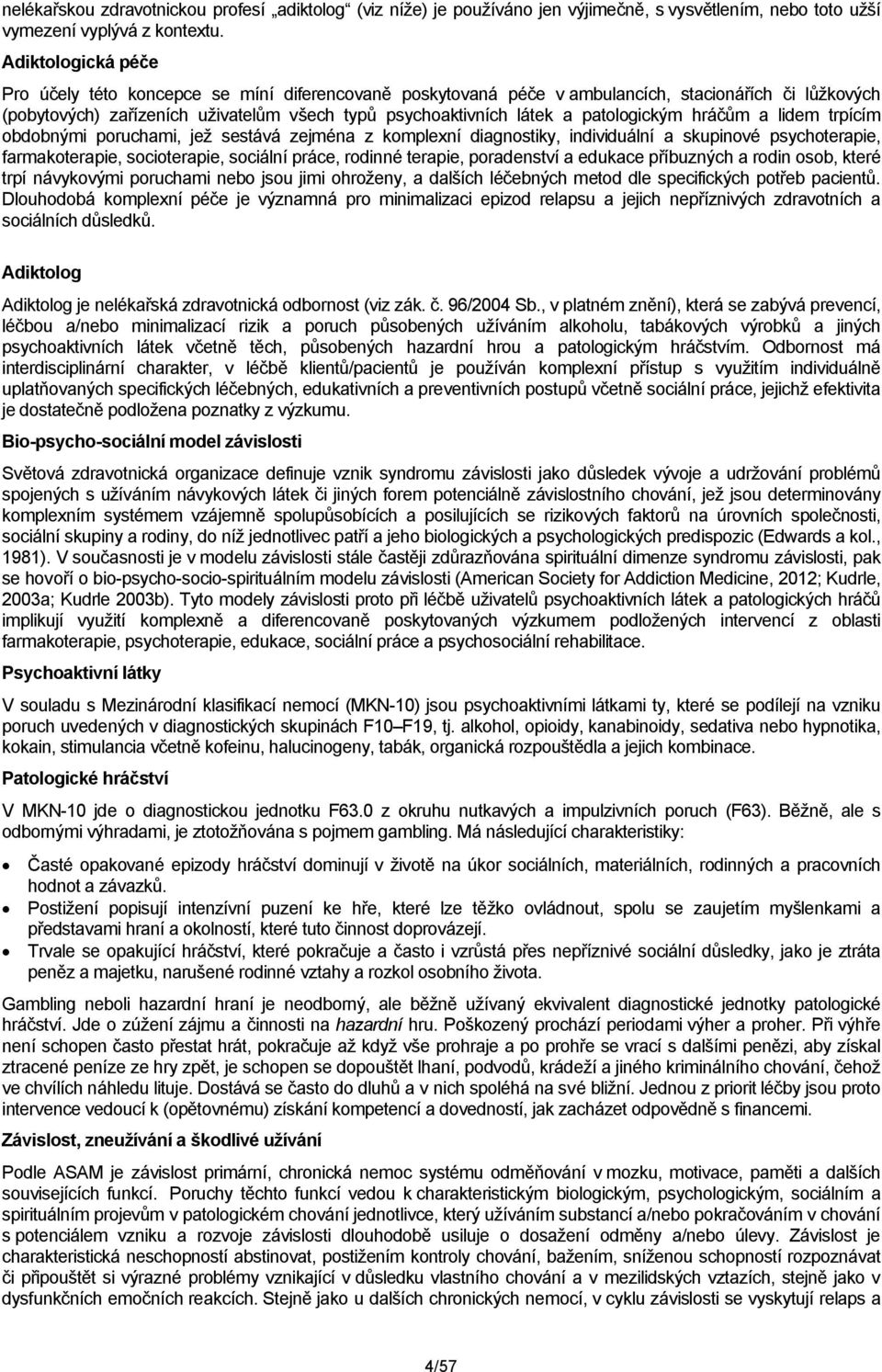 patologickým hráčům a lidem trpícím obdobnými poruchami, jež sestává zejména z komplexní diagnostiky, individuální a skupinové psychoterapie, farmakoterapie, socioterapie, sociální práce, rodinné