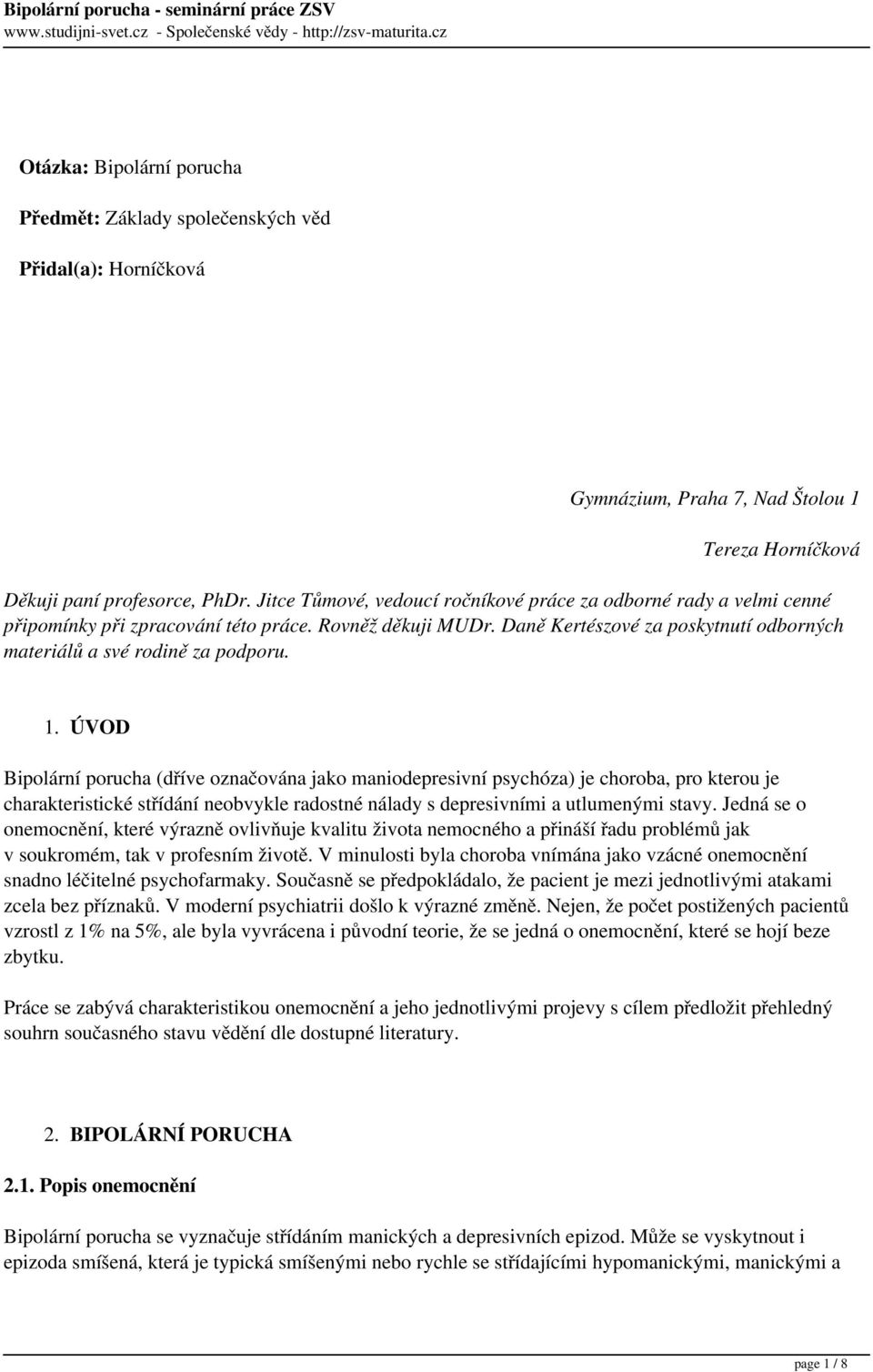 1. ÚVOD Bipolární porucha (dříve označována jako maniodepresivní psychóza) je choroba, pro kterou je charakteristické střídání neobvykle radostné nálady s depresivními a utlumenými stavy.