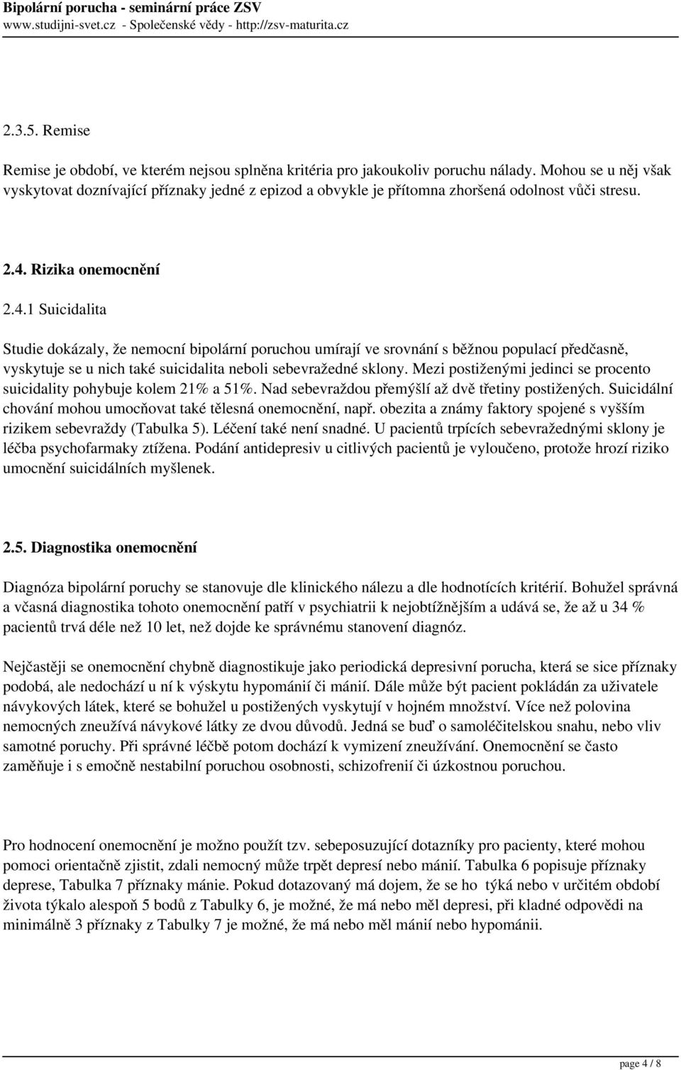 Rizika onemocnění 2.4.1 Suicidalita Studie dokázaly, že nemocní bipolární poruchou umírají ve srovnání s běžnou populací předčasně, vyskytuje se u nich také suicidalita neboli sebevražedné sklony.