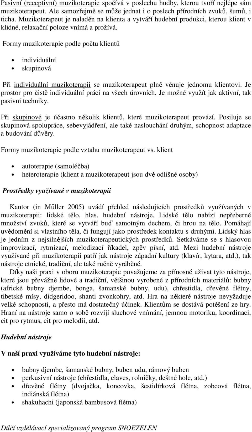 Formy muzikoterapie podle počtu klientů individuální skupinová Při individuální muzikoterapii se muzikoterapeut plně věnuje jednomu klientovi.