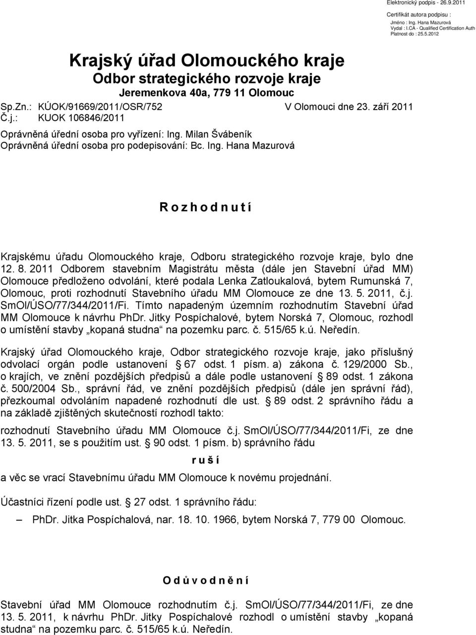 2011 Odborem stavebním Magistrátu města (dále jen Stavební úřad MM) Olomouce předloženo odvolání, které podala Lenka Zatloukalová, bytem Rumunská 7, Olomouc, proti rozhodnutí Stavebního úřadu MM