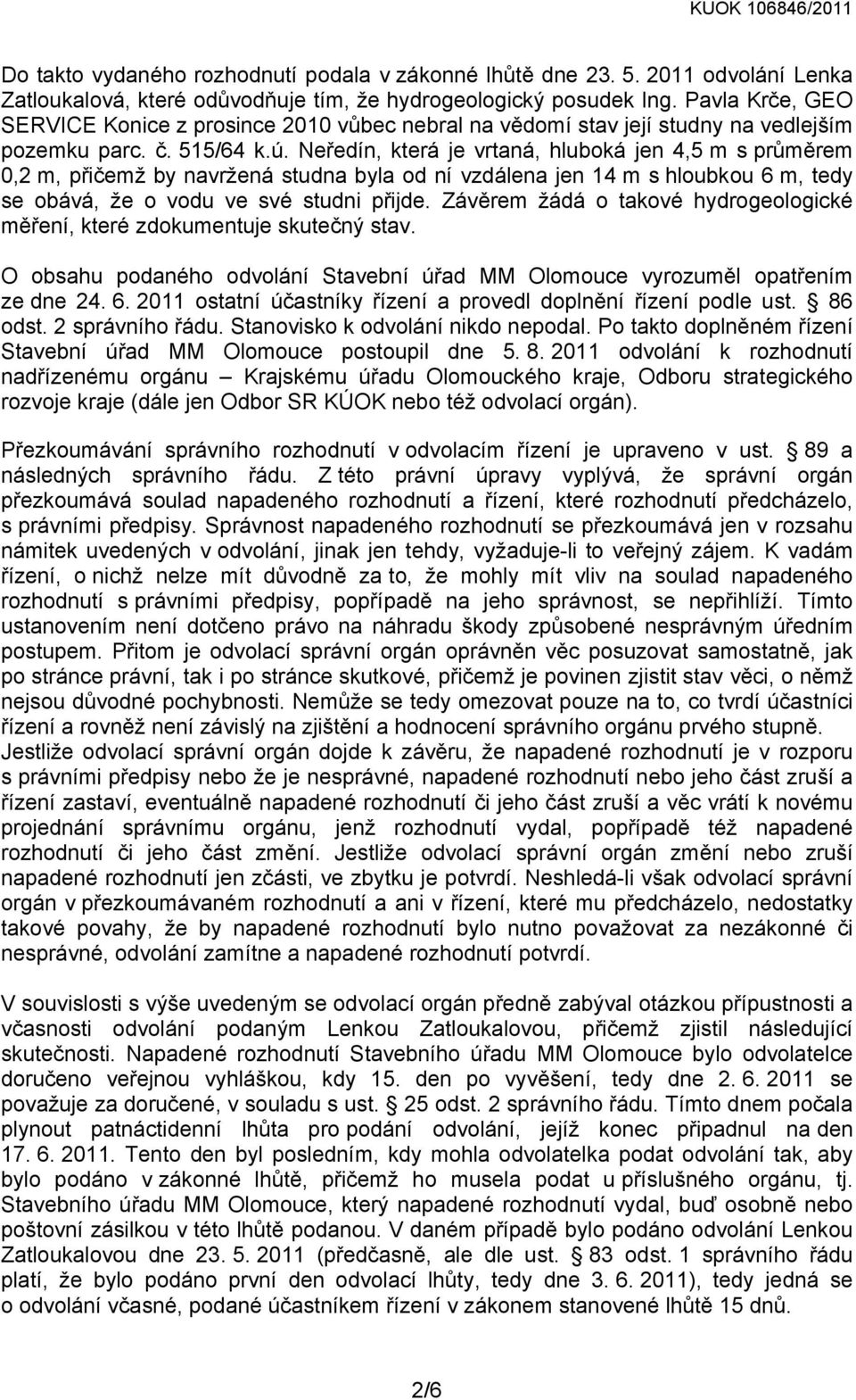 Neředín, která je vrtaná, hluboká jen 4,5 m s průměrem 0,2 m, přičemž by navržená studna byla od ní vzdálena jen 14 m s hloubkou 6 m, tedy se obává, že o vodu ve své studni přijde.