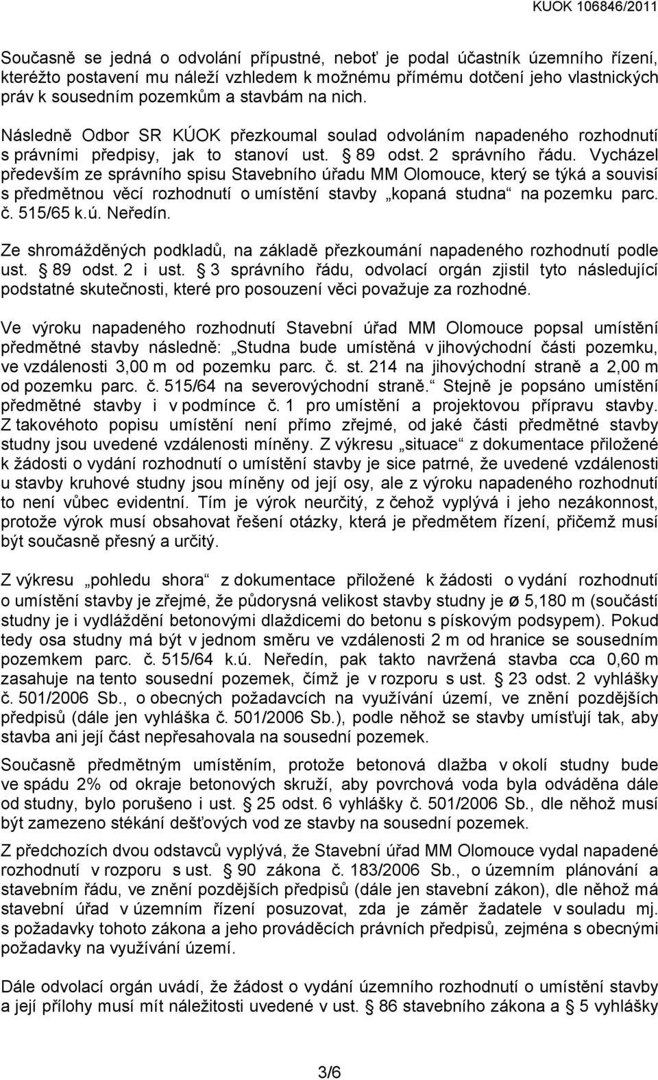 Vycházel především ze správního spisu Stavebního úřadu MM Olomouce, který se týká a souvisí s předmětnou věcí rozhodnutí o umístění stavby kopaná studna na pozemku parc. č. 515/65 k.ú. Neředín.