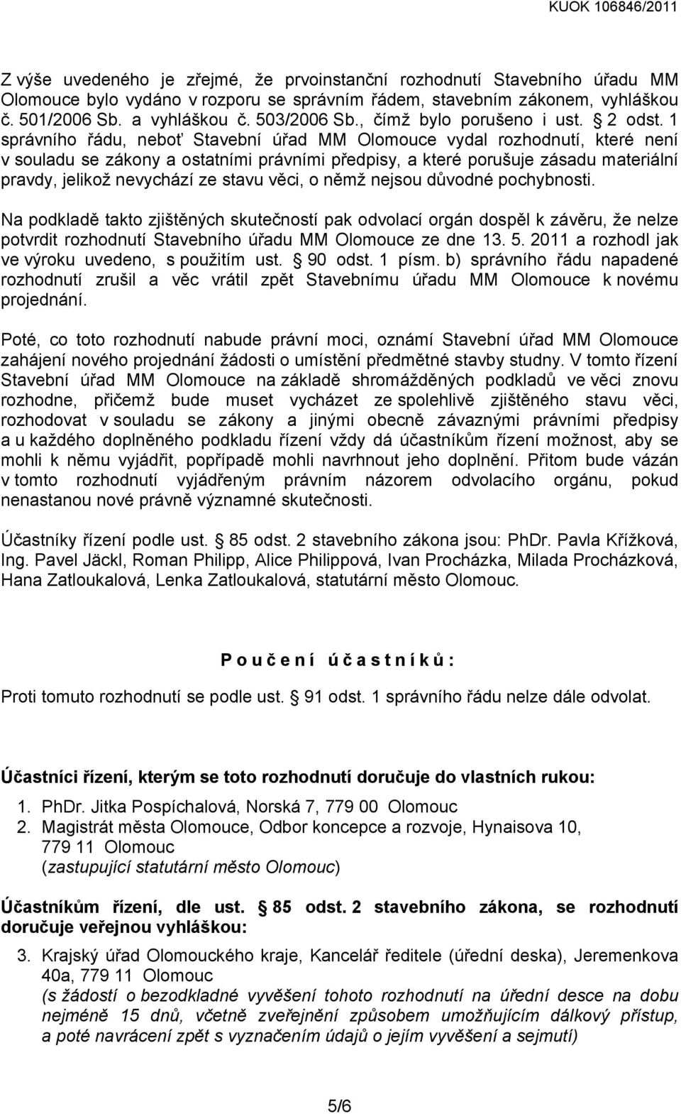 1 správního řádu, neboť Stavební úřad MM Olomouce vydal rozhodnutí, které není v souladu se zákony a ostatními právními předpisy, a které porušuje zásadu materiální pravdy, jelikož nevychází ze stavu