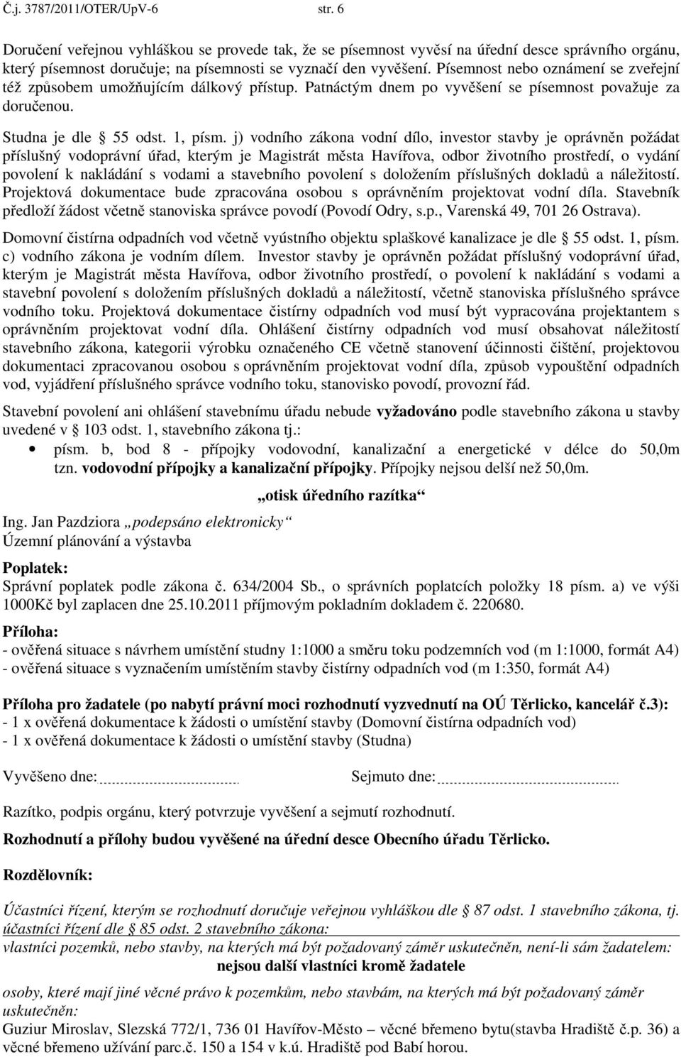 j) vodního zákona vodní dílo, investor stavby je oprávněn požádat příslušný vodoprávní úřad, kterým je Magistrát města Havířova, odbor životního prostředí, o vydání povolení k nakládání s vodami a