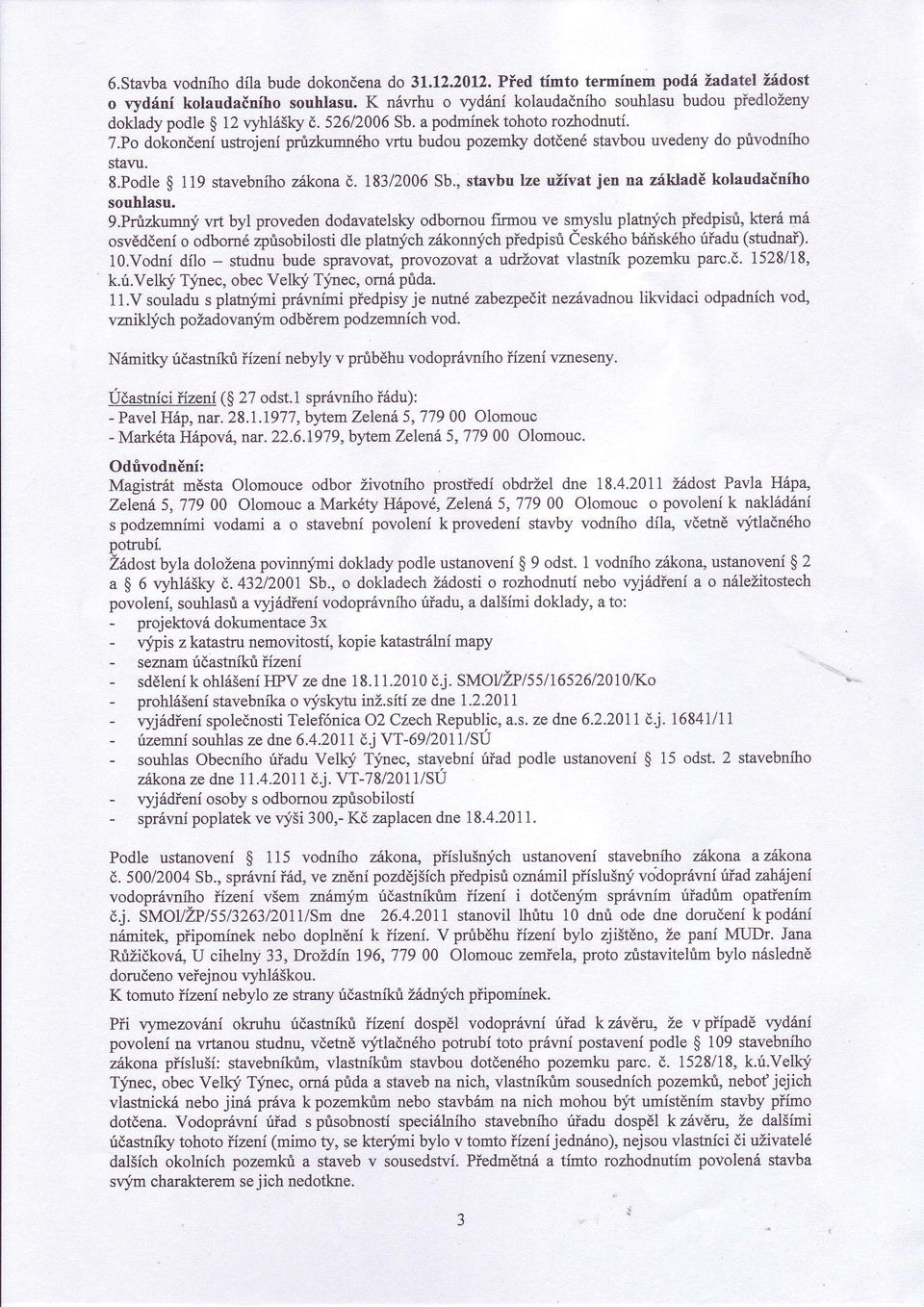 Po dokondeni ustrojeni pruzkumn6ho vrtu budou pozemlcydotden6 stavbou uvedeny do pfivodniho stalrr. 8.Podle $ 119 stavebnihoz6kona(;. 18312006Sb.