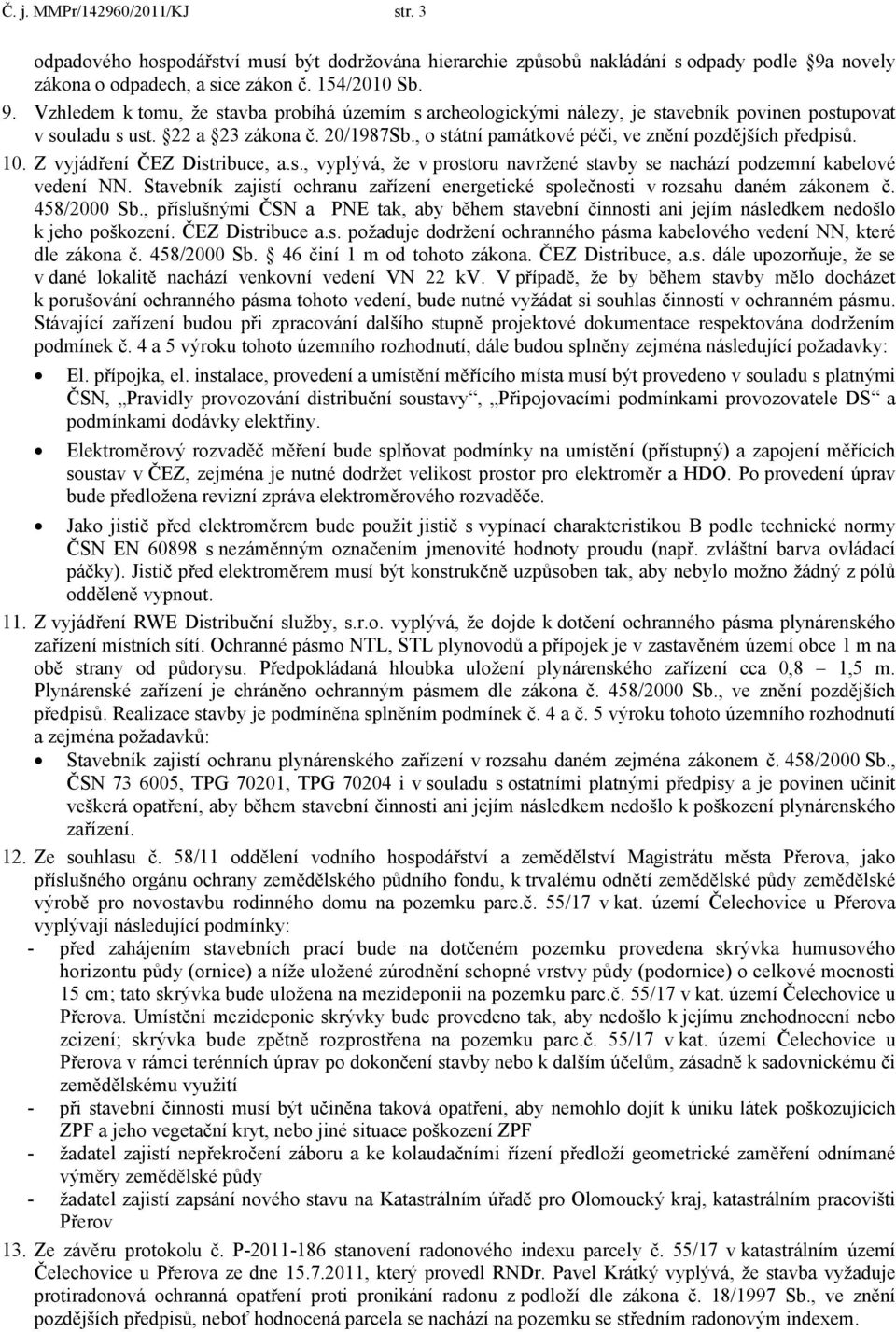 20/1987Sb., o státní památkové péči, ve znění pozdějších předpisů. 10. Z vyjádření ČEZ Distribuce, a.s., vyplývá, že v prostoru navržené stavby se nachází podzemní kabelové vedení NN.