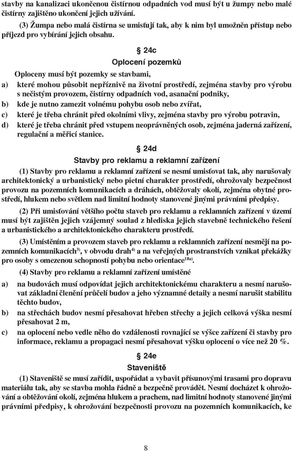 24c Oplocení pozemků Oploceny musí být pozemky se stavbami, a) které mohou působit nepříznivě na životní prostředí, zejména stavby pro výrobu s nečistým provozem, čistírny odpadních vod, asanační