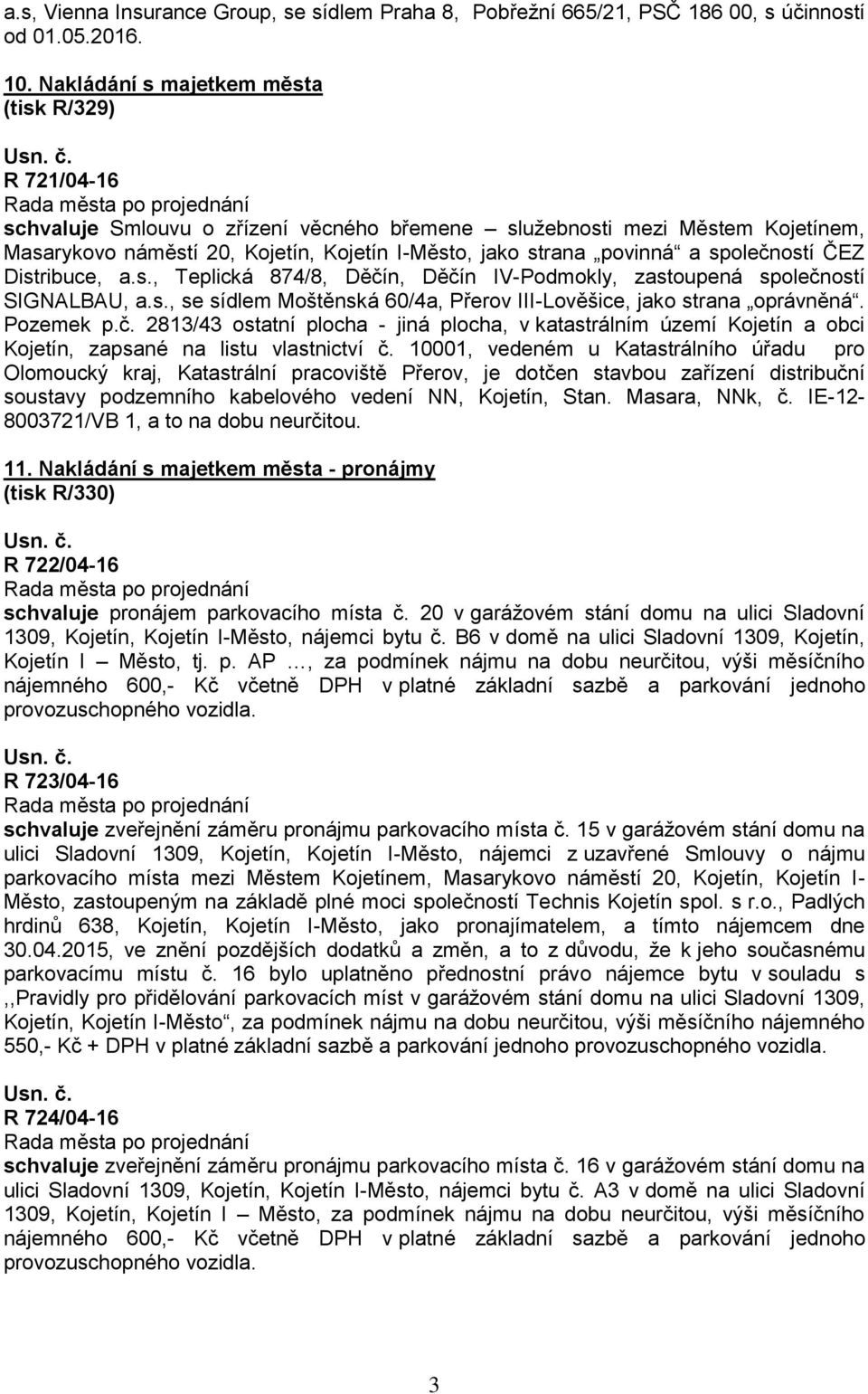 a společností ČEZ Distribuce, a.s., Teplická 874/8, Děčín, Děčín IV-Podmokly, zastoupená společností SIGNALBAU, a.s., se sídlem Moštěnská 60/4a, Přerov III-Lověšice, jako strana oprávněná. Pozemek p.