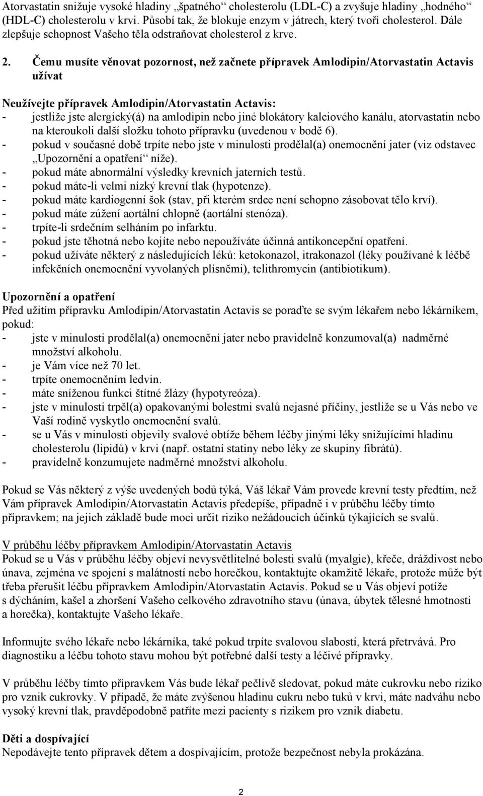 Čemu musíte věnovat pozornost, než začnete přípravek Amlodipin/Atorvastatin Actavis užívat Neužívejte přípravek Amlodipin/Atorvastatin Actavis: - jestliže jste alergický(á) na amlodipin nebo jiné