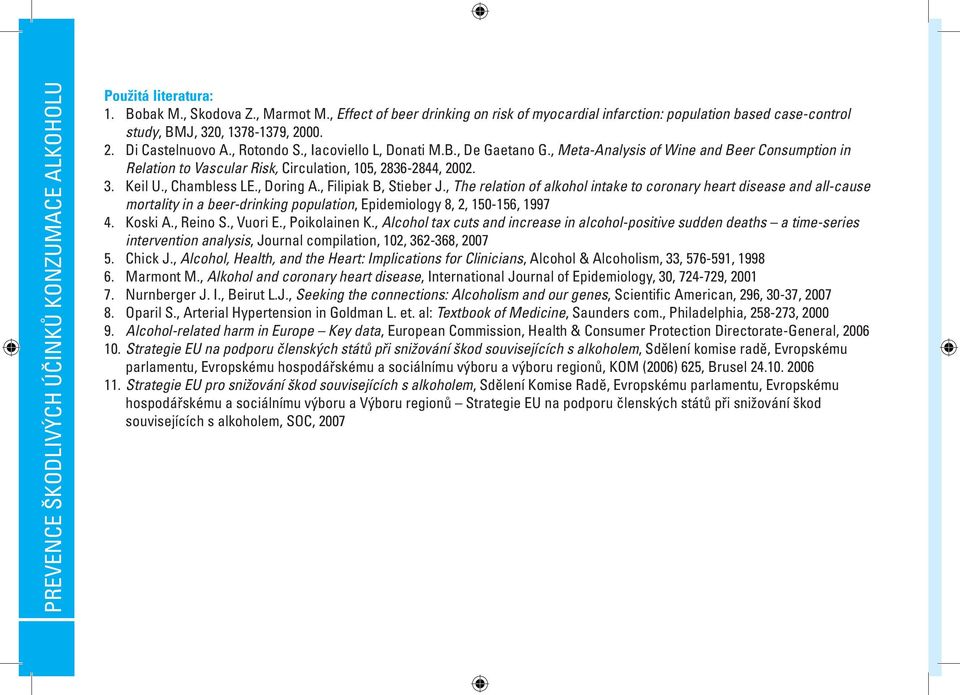 , Meta-Analysis of Wine and Beer Consumption in Relation to Vascular Risk, Circulation, 105, 2836-2844, 2002. 3. Keil U., Chambless LE., Doring A., Filipiak B, Stieber J.