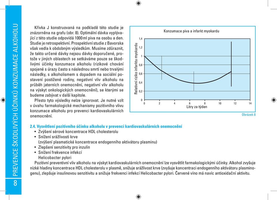 Musíme zdůraznit, že takto určené dávky nejsou dávky doporučené, protože v jiných oblastech se setkáváme pouze se škodlivými účinky konzumace alkoholu (rizikové chování spojené s úrazy často s