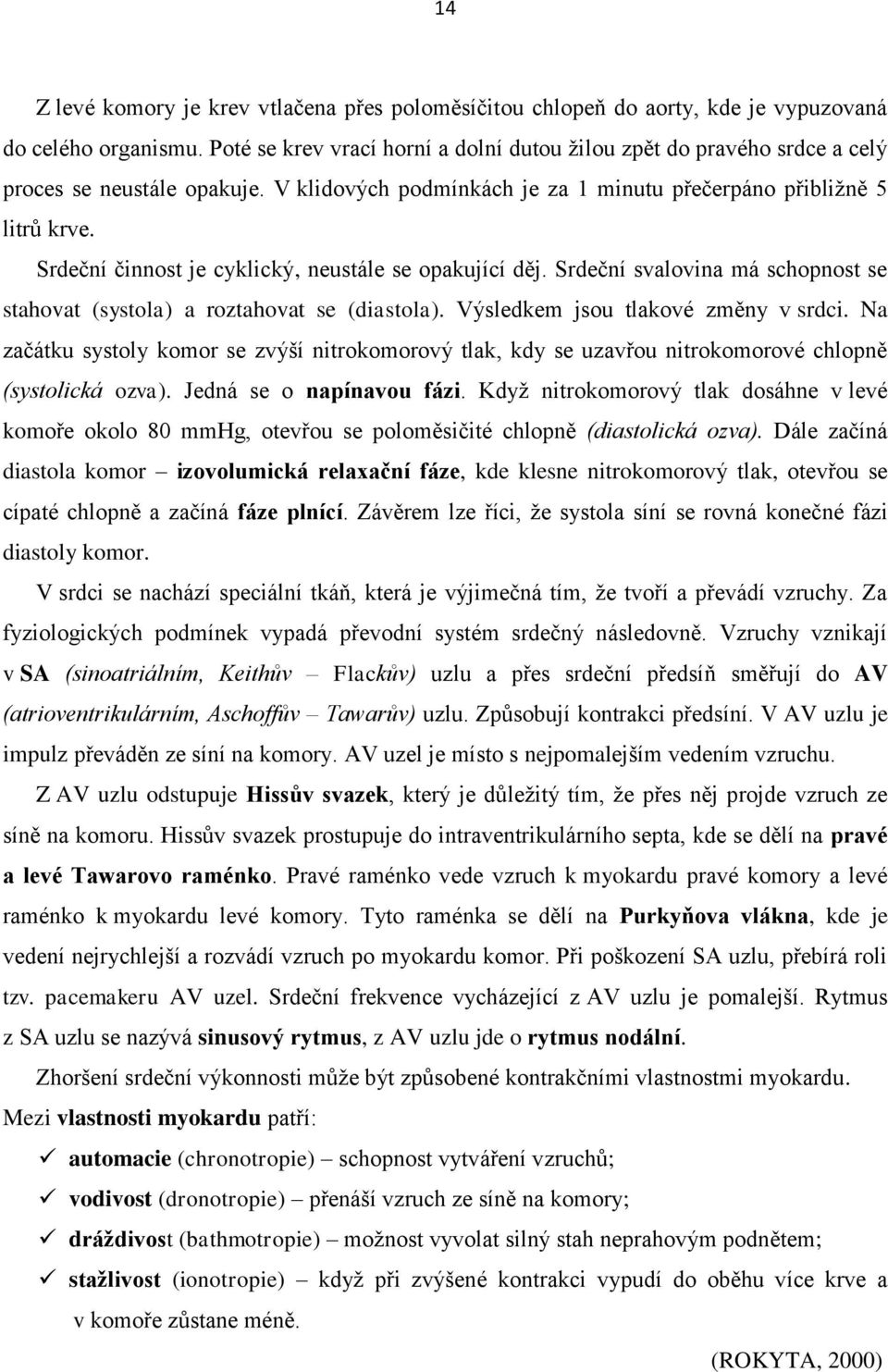 Srdeční činnost je cyklický, neustále se opakující děj. Srdeční svalovina má schopnost se stahovat (systola) a roztahovat se (diastola). Výsledkem jsou tlakové změny v srdci.