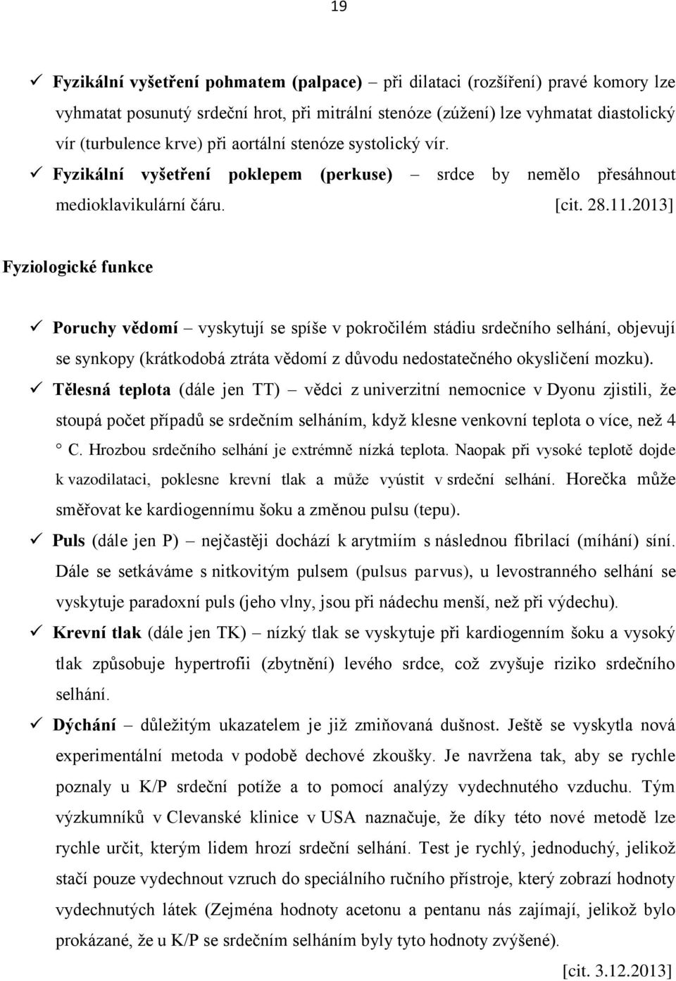 2013] Fyziologické funkce Poruchy vědomí vyskytují se spíše v pokročilém stádiu srdečního selhání, objevují se synkopy (krátkodobá ztráta vědomí z důvodu nedostatečného okysličení mozku).