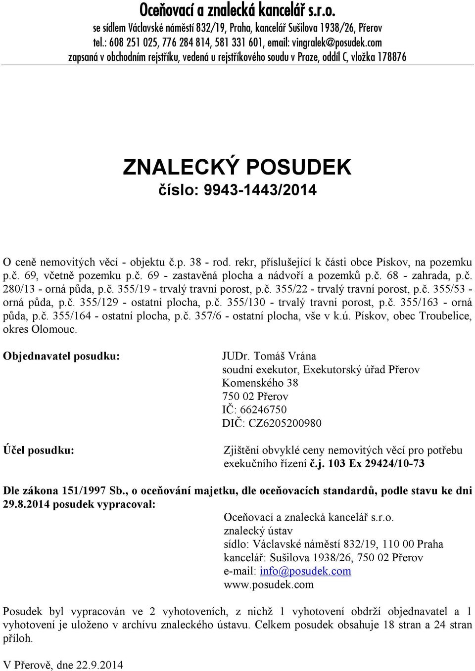 rekr, příslušející k části obce Pískov, na pozemku p.č. 69, včetně pozemku p.č. 69 - zastavěná plocha a nádvoří a pozemků p.č. 68 - zahrada, p.č. 280/13 - orná půda, p.č. 355/19 - trvalý travní porost, p.