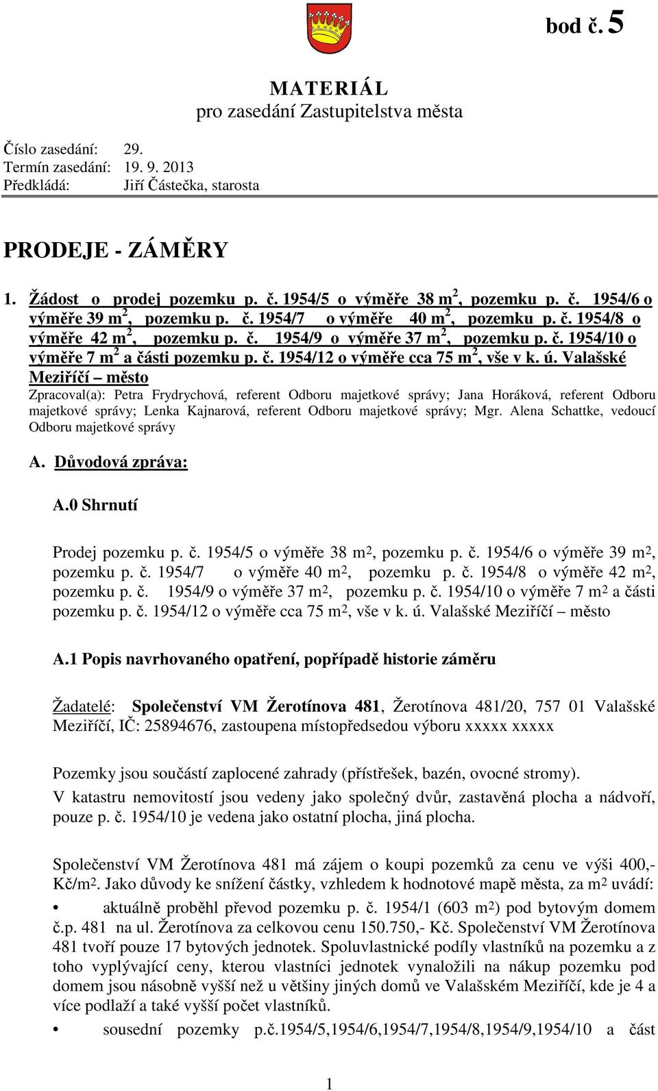 ú. Valašské Meziříčí město Zpracoval(a): Petra Frydrychová, referent Odboru majetkové správy; Jana Horáková, referent Odboru majetkové správy; Lenka Kajnarová, referent Odboru majetkové správy; Mgr.