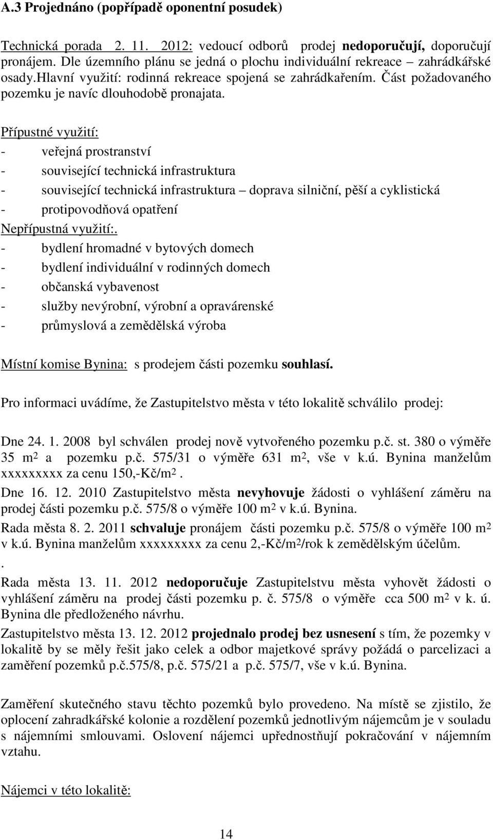 Přípustné využití: - veřejná prostranství - související technická infrastruktura - související technická infrastruktura doprava silniční, pěší a cyklistická - protipovodňová opatření Nepřípustná