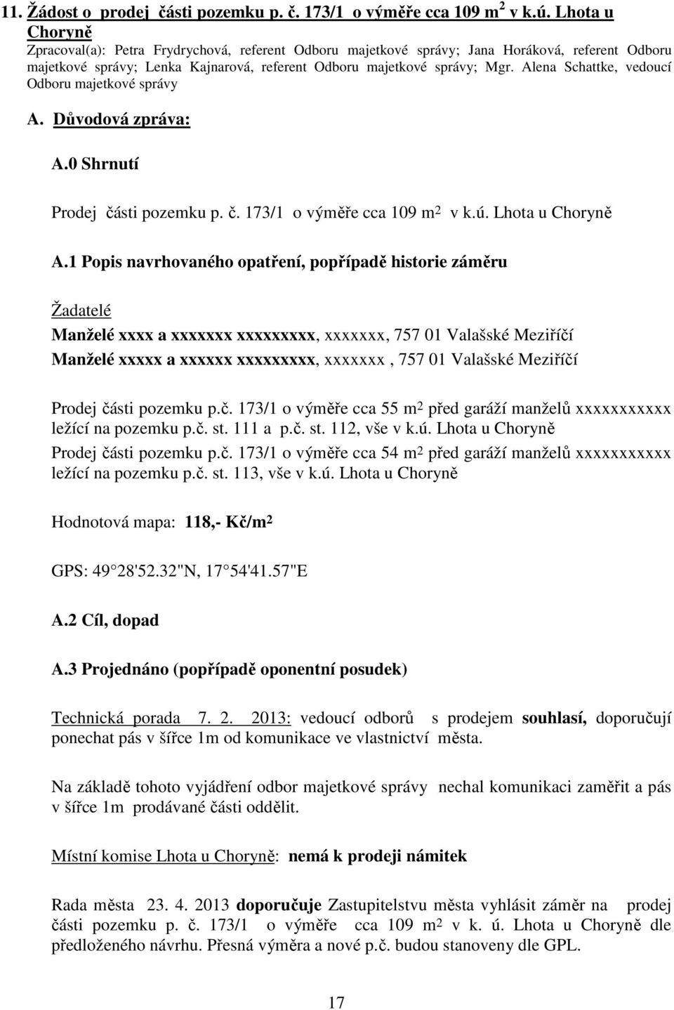 Alena Schattke, vedoucí Odboru majetkové správy A. Důvodová zpráva: A.0 Shrnutí Prodej části pozemku p. č. 173/1 o výměře cca 109 m 2 v k.ú. Lhota u Choryně A.