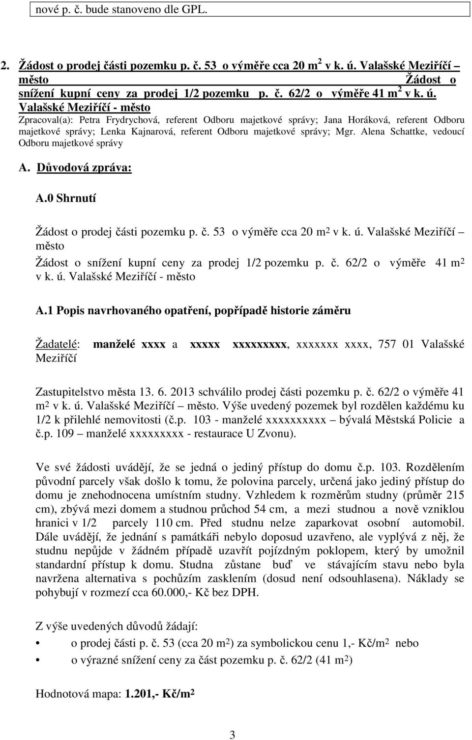 Alena Schattke, vedoucí Odboru majetkové správy A. Důvodová zpráva: A.0 Shrnutí Žádost o prodej části pozemku p. č. 53 o výměře cca 20 m 2 v k. ú.