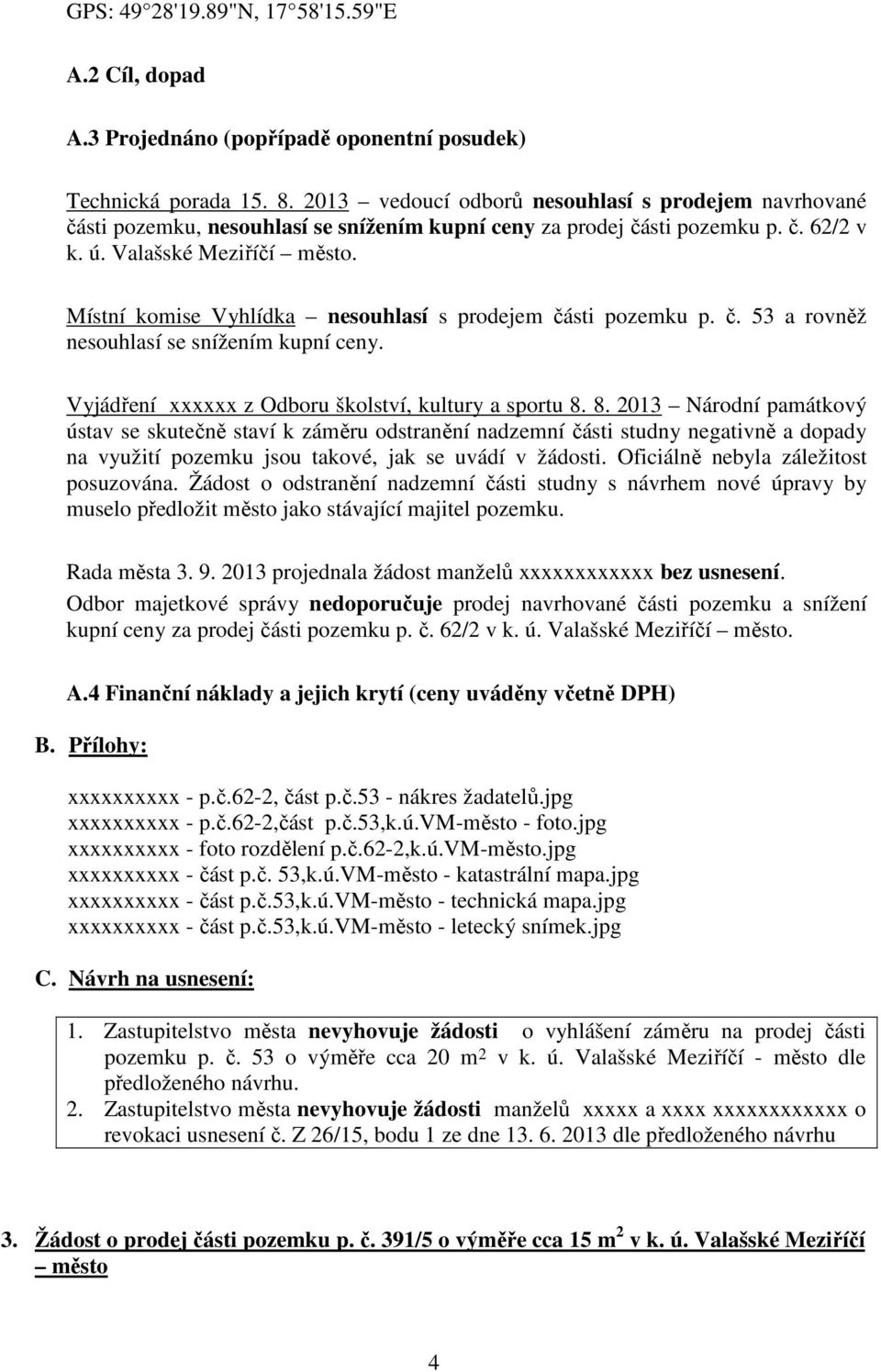 Místní komise Vyhlídka nesouhlasí s prodejem části pozemku p. č. 53 a rovněž nesouhlasí se snížením kupní ceny. Vyjádření xxxxxx z Odboru školství, kultury a sportu 8.