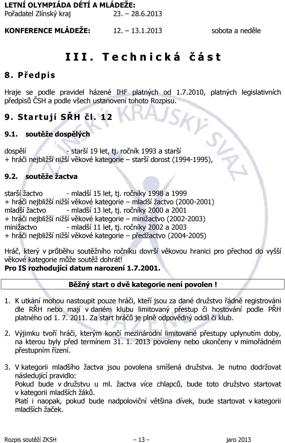 ročník 1993 a starší + hráči nejbližší nižší věkové kategorie starší dorost (1994-1995), 9.2. soutěže žactva starší žactvo - mladší 15 let, tj.