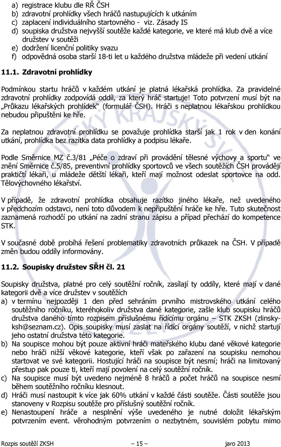 družstva mládeže při vedení utkání 11.1. Zdravotní prohlídky Podmínkou startu hráčů v každém utkání je platná lékařská prohlídka.