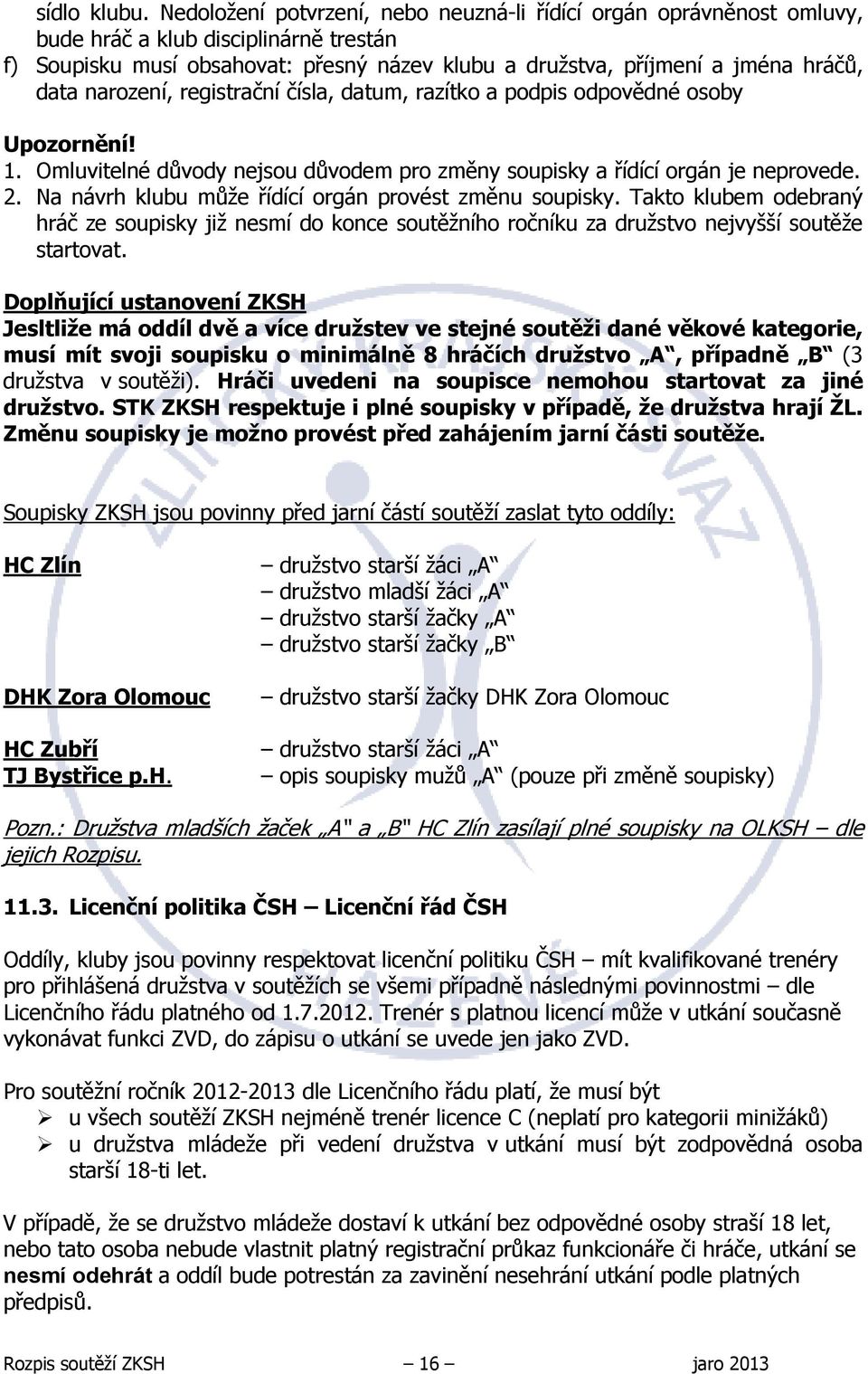 narození, registrační čísla, datum, razítko a podpis odpovědné osoby Upozornění! 1. Omluvitelné důvody nejsou důvodem pro změny soupisky a řídící orgán je neprovede. 2.