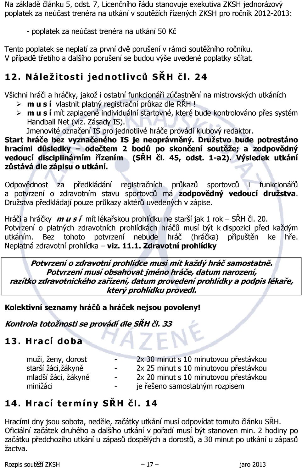 poplatek se neplatí za první dvě porušení v rámci soutěžního ročníku. V případě třetího a dalšího porušení se budou výše uvedené poplatky sčítat. 12. Náležitosti jednotlivců SŘH čl.