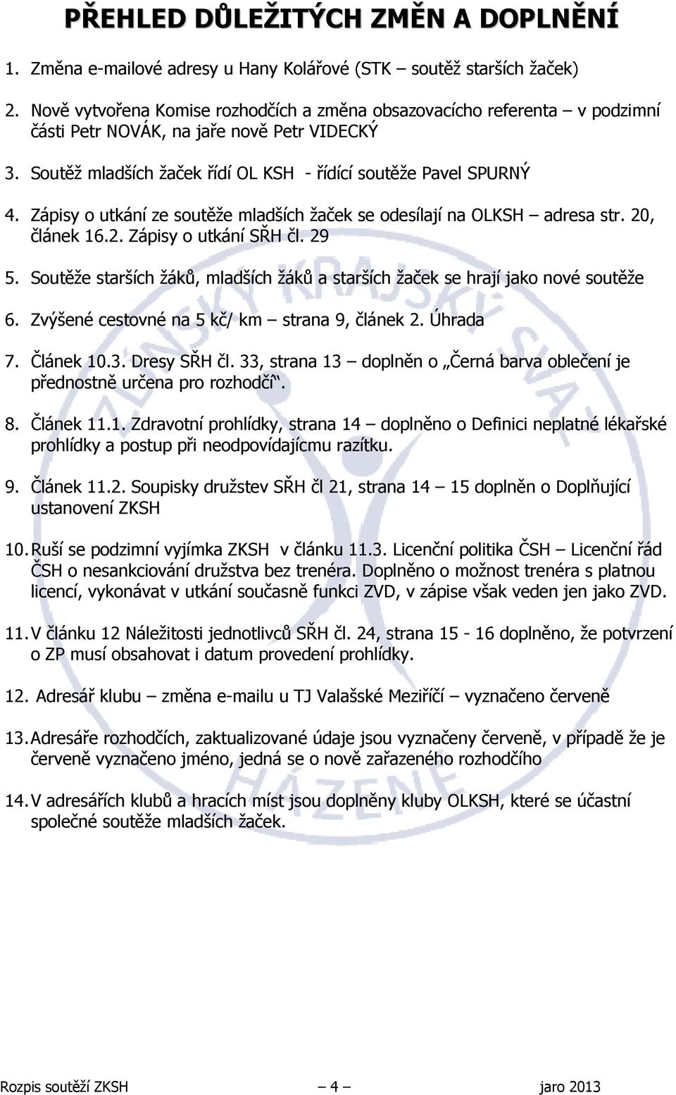 Zápisy o utkání ze soutěže mladších žaček se odesílají na OLKSH adresa str. 20, článek 16.2. Zápisy o utkání SŘH čl. 29 5.