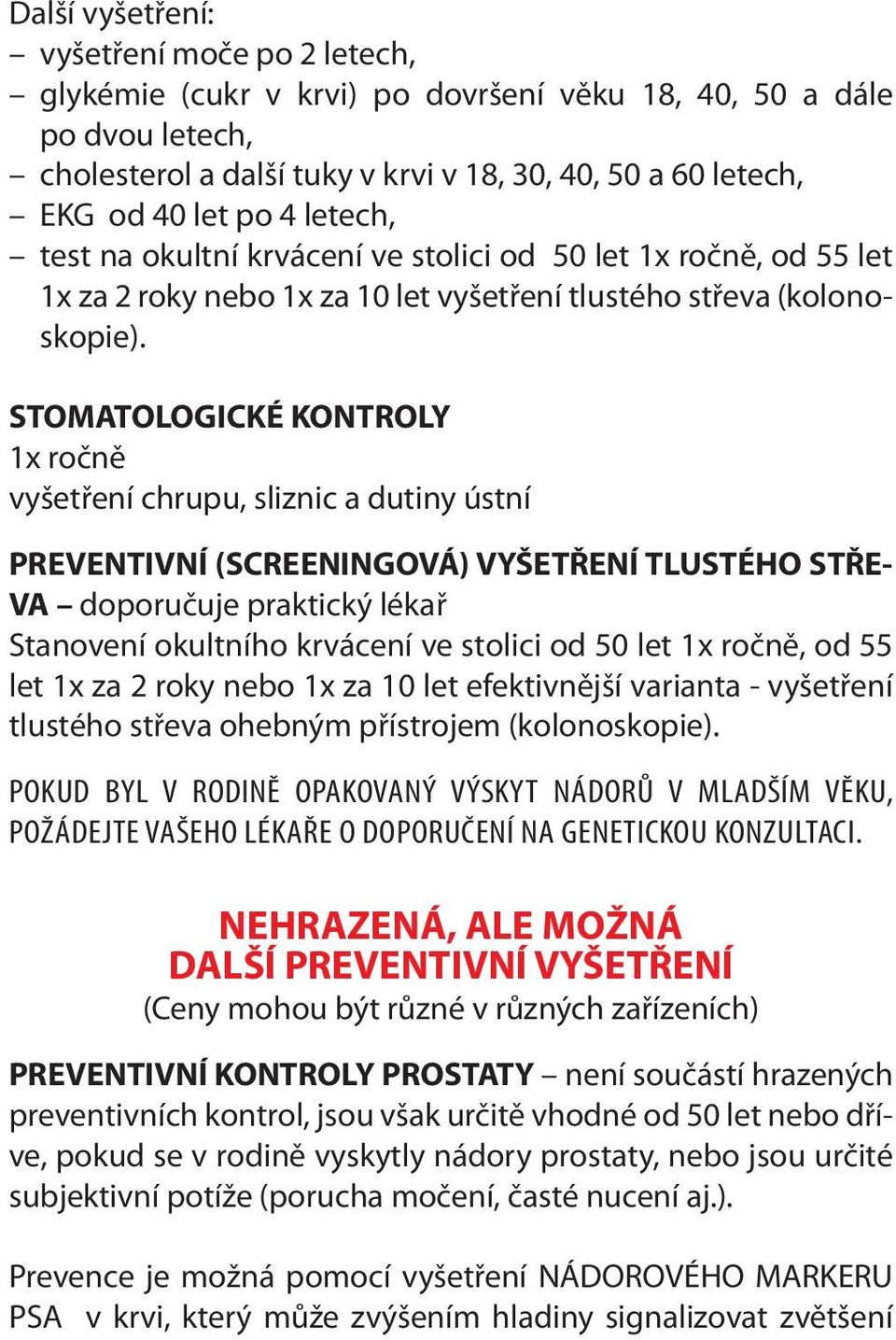 STOMATOLOGICKÉ KONTROLY 1x ročně vyšetření chrupu, sliznic a dutiny ústní PREVENTIVNÍ (SCREENINGOVÁ) VYŠETŘENÍ TLUSTÉHO STŘE- VA doporučuje praktický lékař Stanovení okultního krvácení ve stolici od