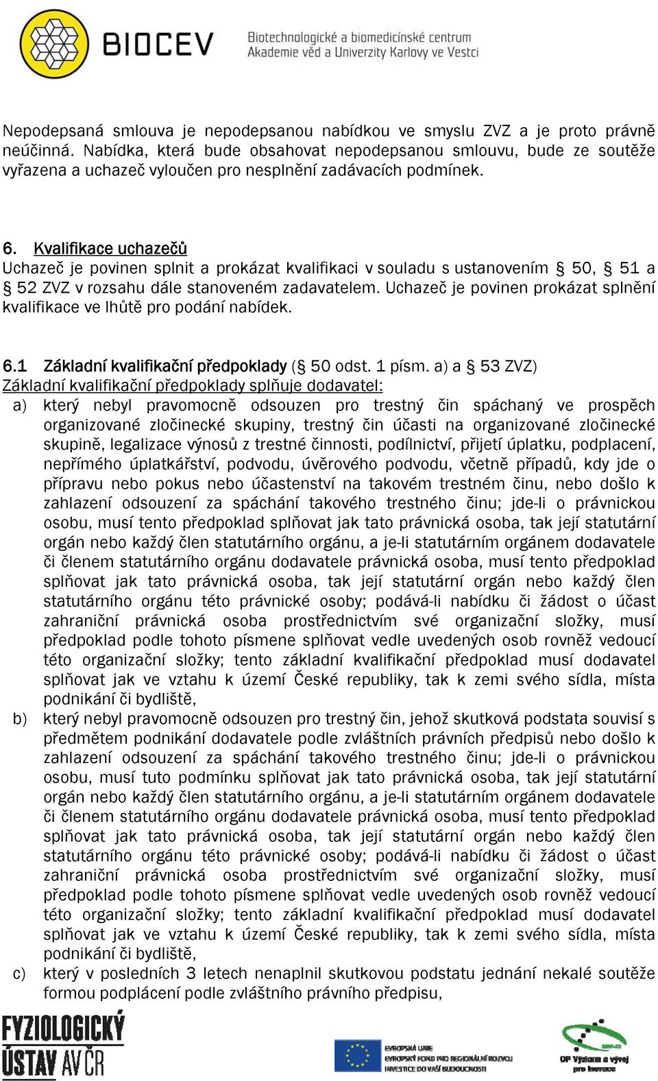 Kvalifikace uchazečů Uchazeč je povinen splnit a prokázat kvalifikaci v souladu s ustanovením 50, 51 a 52 ZVZ v rozsahu dále stanoveném zadavatelem.