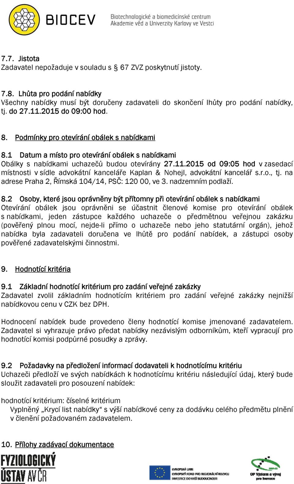 2015 od 09:05 hod v zasedací místnosti v sídle advokátní kanceláře Kaplan & Nohejl, advokátní kancelář s.r.o., tj. na adrese Praha 2, Římská 104/14, PSČ: 120 00, ve 3. nadzemním podlaží. 8.