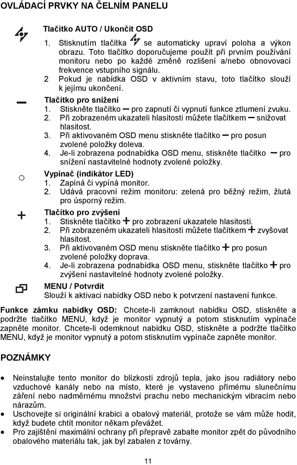 2 Pokud je nabídka OSD v aktivním stavu, toto tlačítko slouží k jejímu ukončení. Tlačítko pro snížení 1. Stiskněte tlačítko pro zapnutí či vypnutí funkce ztlumení zvuku. 2.