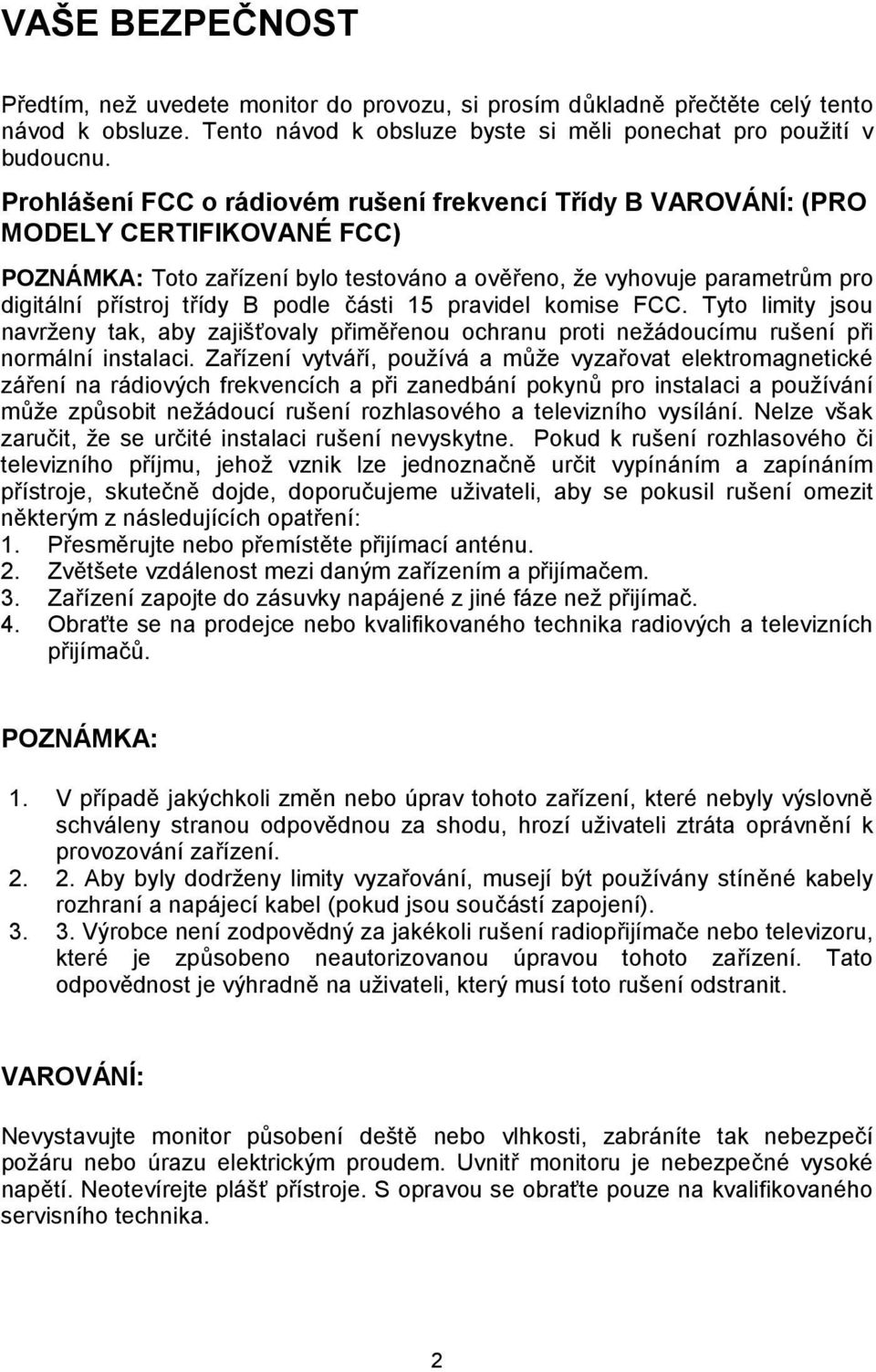 podle části 15 pravidel komise FCC. Tyto limity jsou navrženy tak, aby zajišťovaly přiměřenou ochranu proti nežádoucímu rušení při normální instalaci.